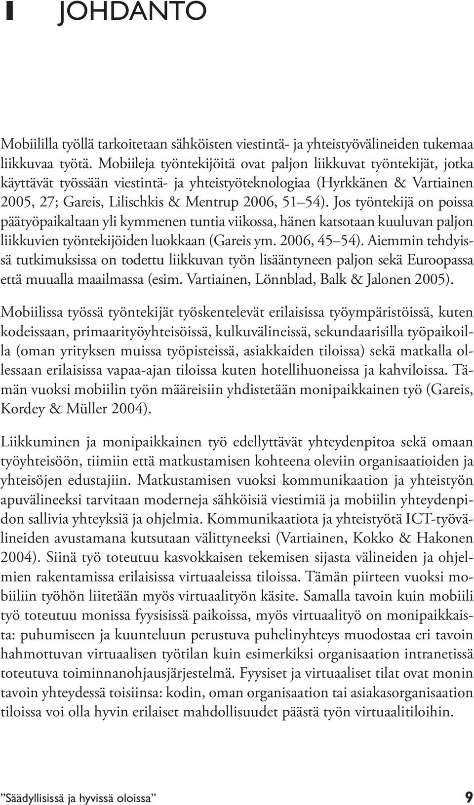 Jos työntekijä on poissa päätyöpaikaltaan yli kymmenen tuntia viikossa, hänen katsotaan kuuluvan paljon liikkuvien työntekijöiden luokkaan (Gareis ym. 2006, 45 54).