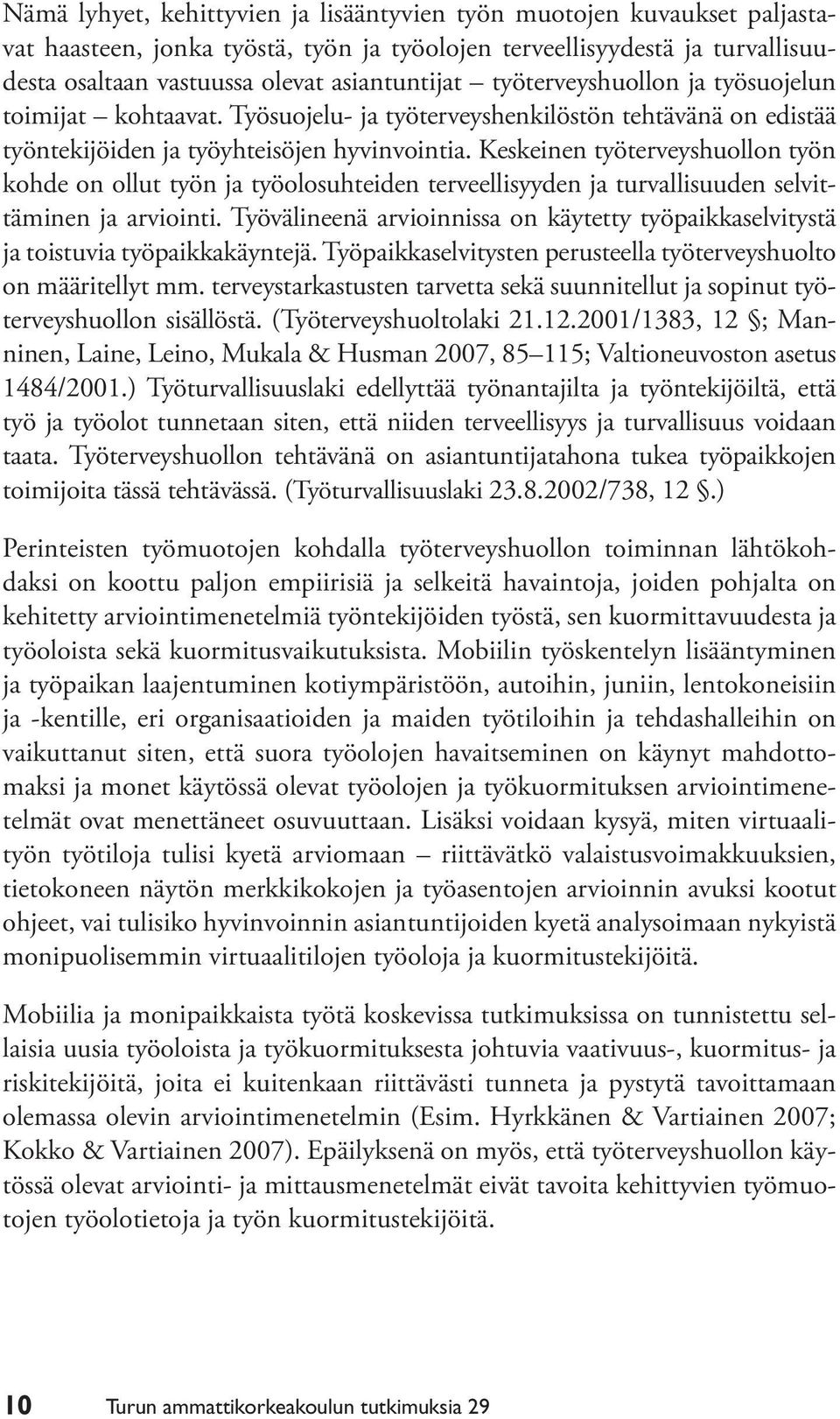 Keskeinen työterveyshuollon työn kohde on ollut työn ja työolosuhteiden terveellisyyden ja turvallisuuden selvittäminen ja arviointi.