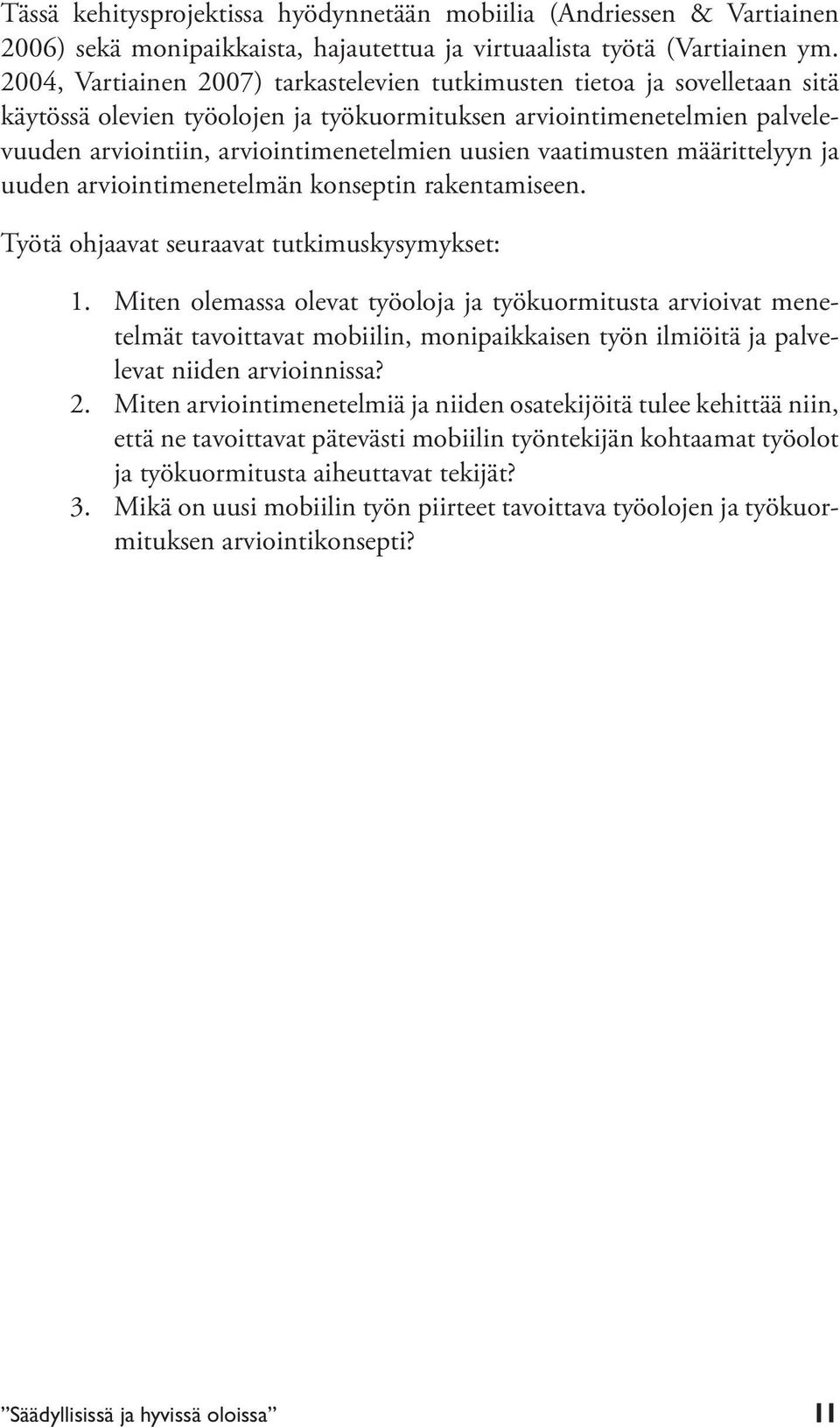 vaatimusten määrittelyyn ja uuden arviointimenetelmän konseptin rakentamiseen. Työtä ohjaavat seuraavat tutkimuskysymykset: 1. 2. 3.