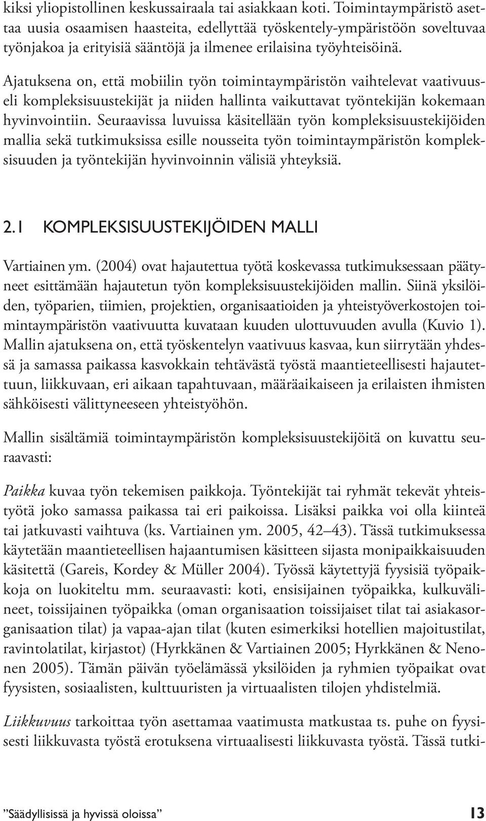 Ajatuksena on, että mobiilin työn toimintaympäristön vaihtelevat vaativuuseli kompleksisuustekijät ja niiden hallinta vaikuttavat työntekijän kokemaan hyvinvointiin.