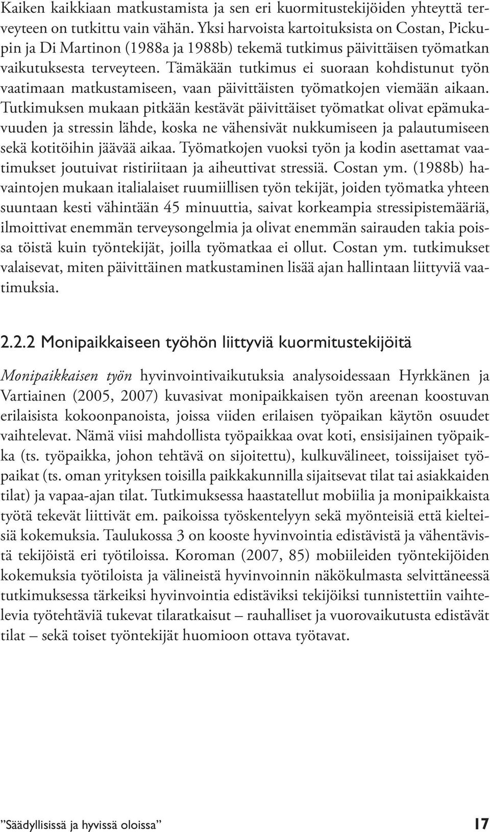 Tämäkään tutkimus ei suoraan kohdistunut työn vaatimaan matkustamiseen, vaan päivittäisten työmatkojen viemään aikaan.