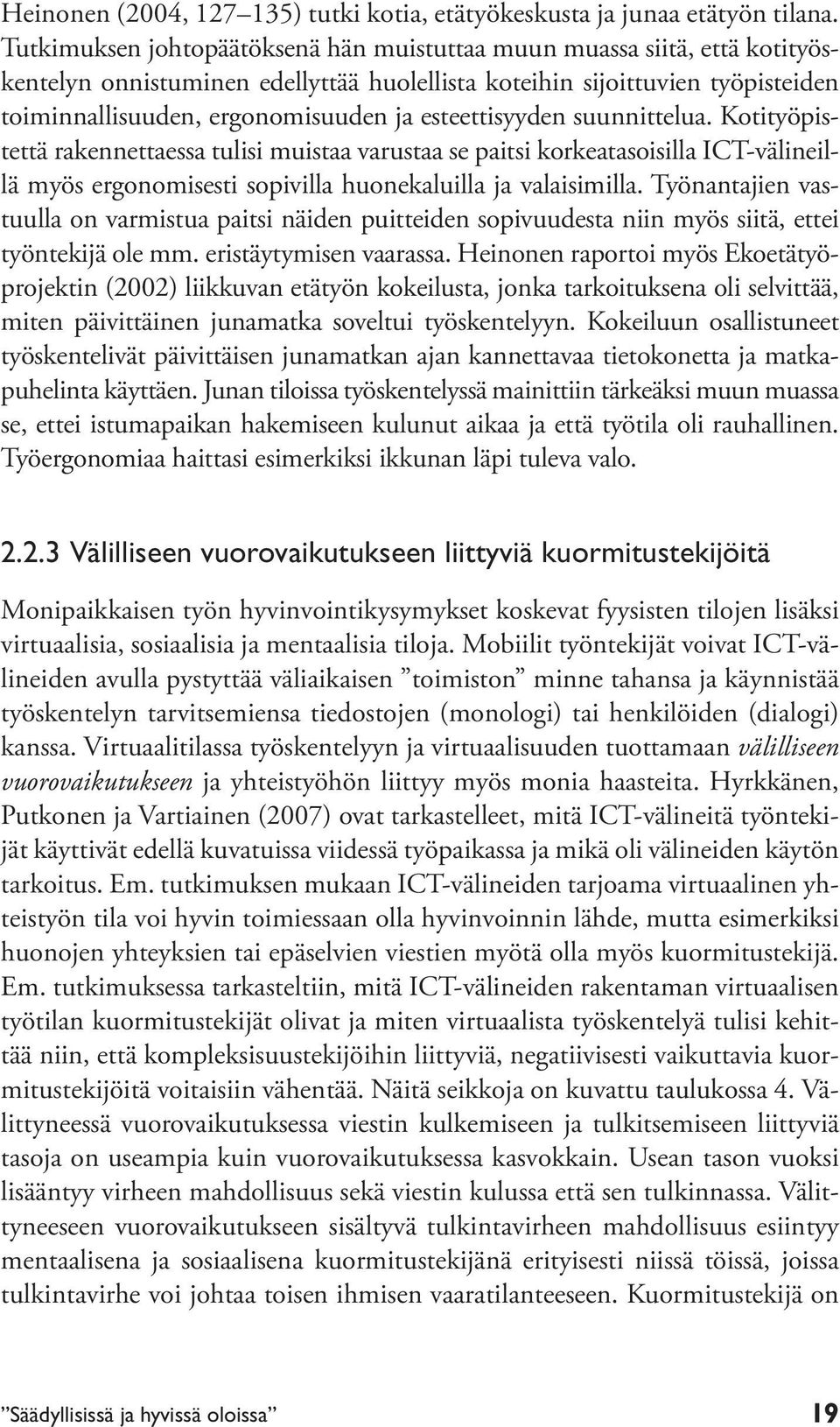 esteettisyyden suunnittelua. Kotityöpistettä rakennettaessa tulisi muistaa varustaa se paitsi korkeatasoisilla ICT-välineillä myös ergonomisesti sopivilla huonekaluilla ja valaisimilla.