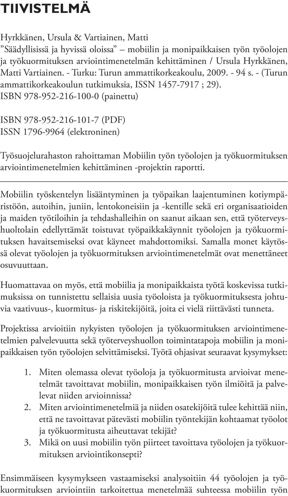 ISBN 978-952-216-100-0 (painettu) ISBN 978-952-216-101-7 (PDF) ISSN 1796-9964 (elektroninen) Työsuojelurahaston rahoittaman Mobiilin työn työolojen ja työkuormituksen arviointimenetelmien