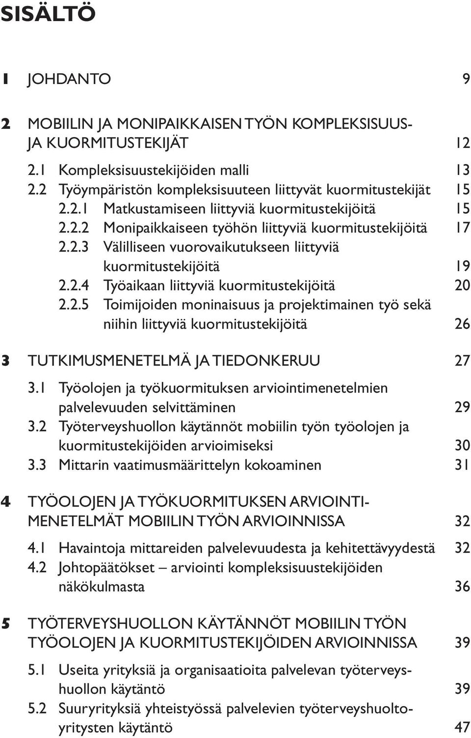 1 Työolojen ja työkuormituksen arviointimenetelmien palvelevuuden selvittäminen 29 3.2 Työterveyshuollon käytännöt mobiilin työn työolojen ja kuormitustekijöiden arvioimiseksi 30 3.