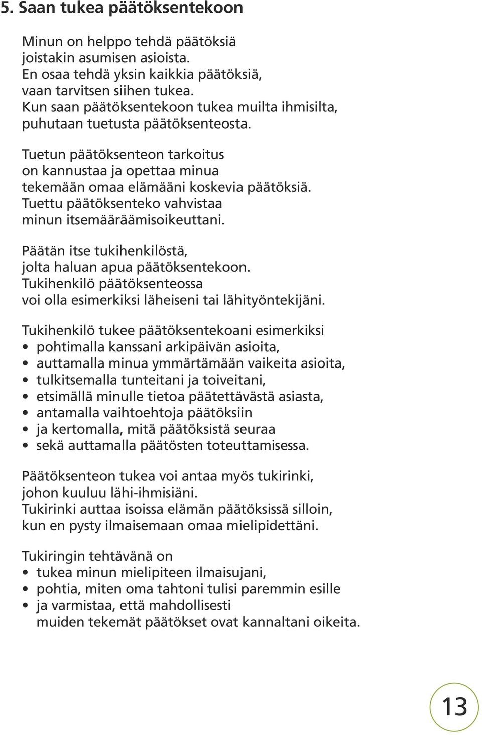 Tuettu päätöksenteko vahvistaa minun itsemääräämisoikeuttani. Päätän itse tukihenkilöstä, jolta haluan apua päätöksentekoon.