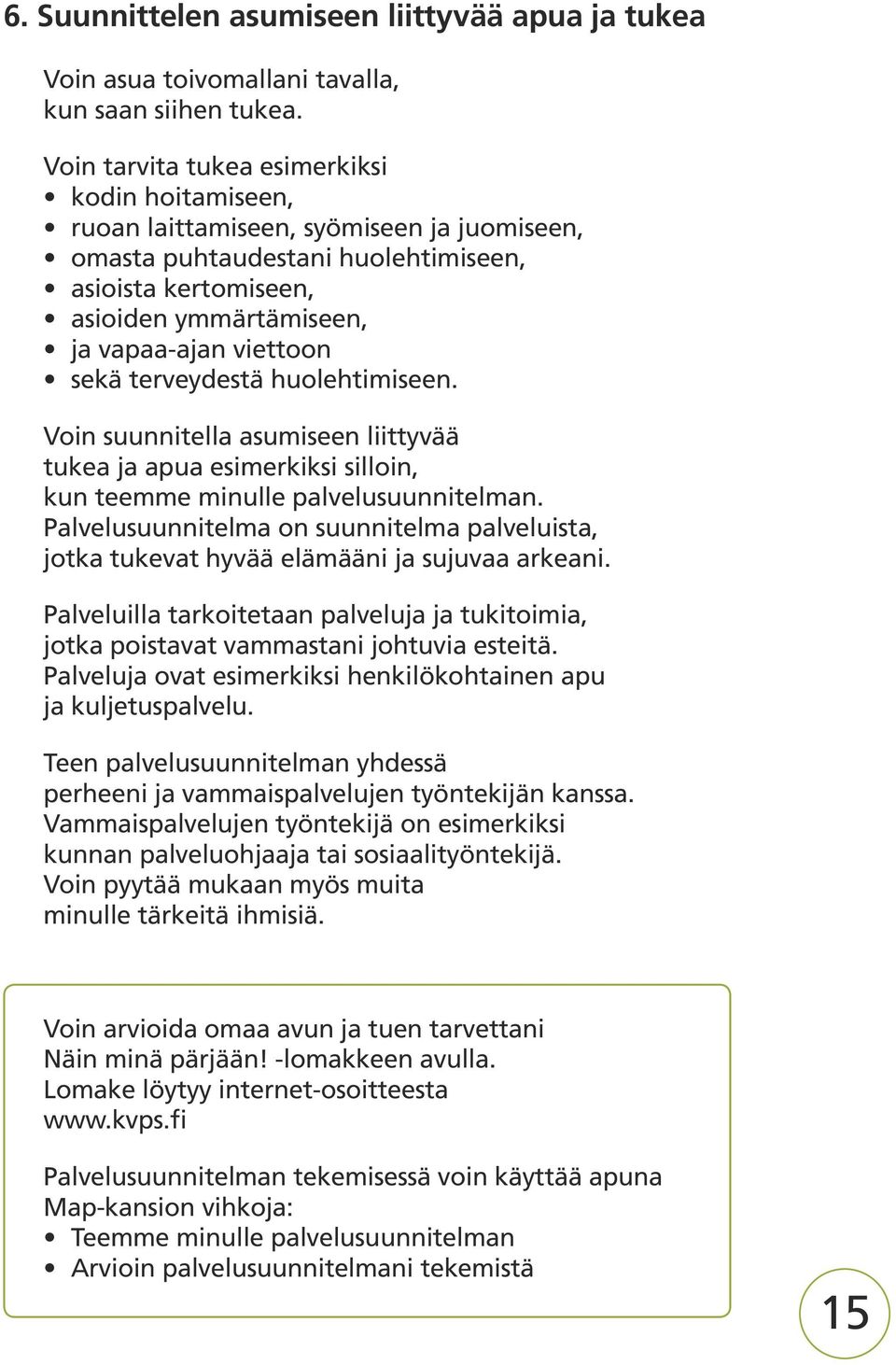 sekä terveydestä huolehtimiseen. Voin suunnitella asumiseen liittyvää tukea ja apua esimerkiksi silloin, kun teemme minulle palvelusuunnitelman.