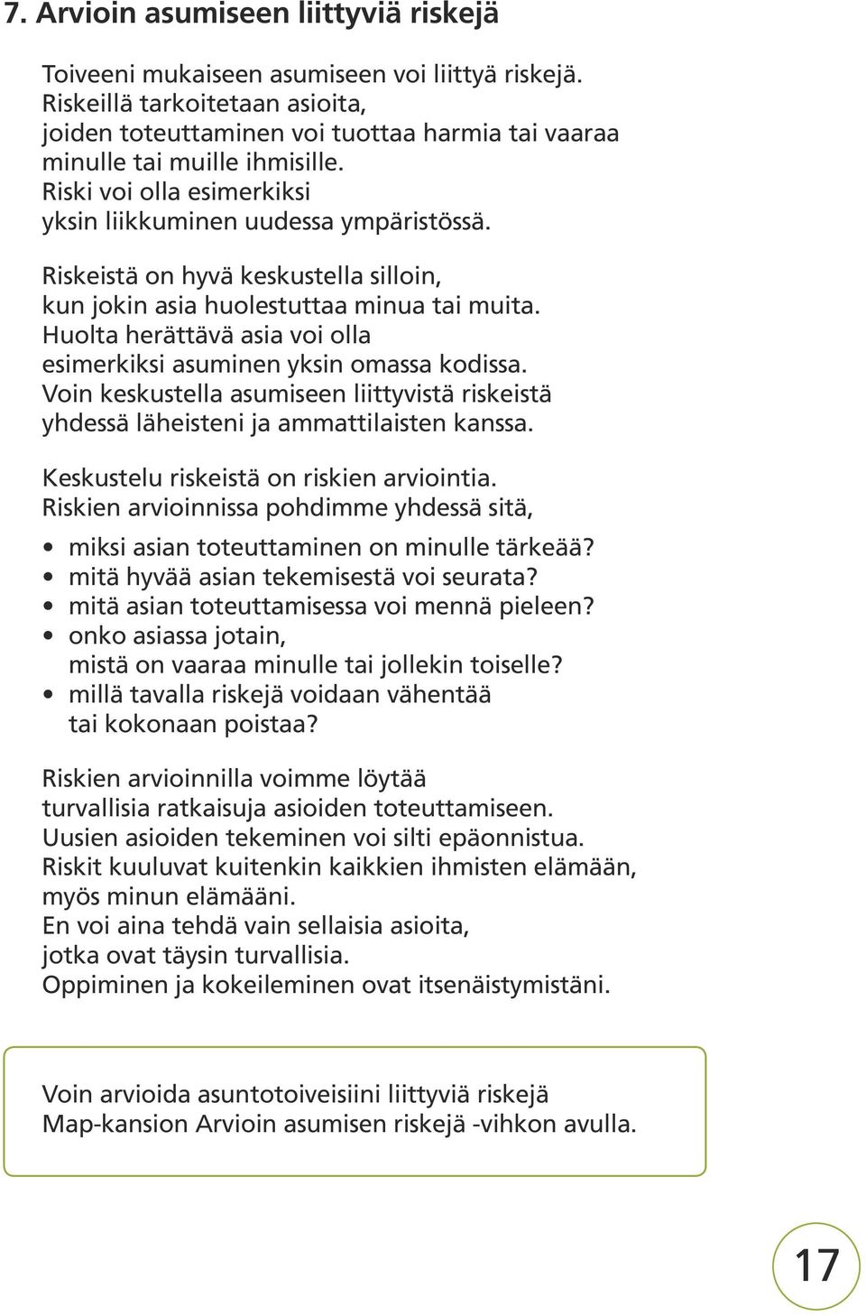 Riskeistä on hyvä keskustella silloin, kun jokin asia huolestuttaa minua tai muita. Huolta herättävä asia voi olla esimerkiksi asuminen yksin omassa kodissa.