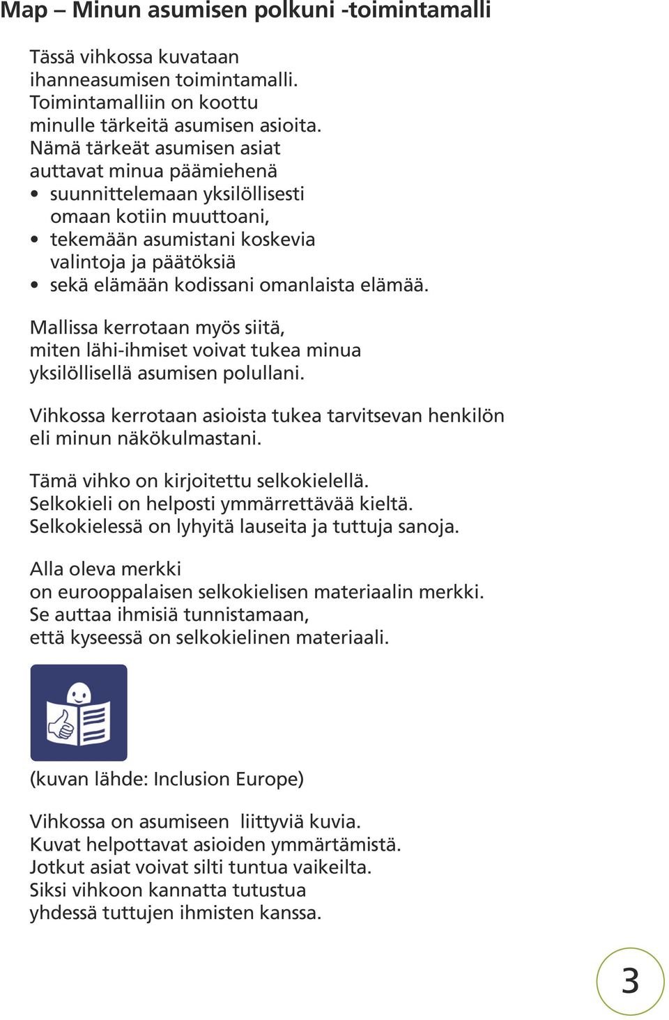 elämää. Mallissa kerrotaan myös siitä, miten lähi-ihmiset voivat tukea minua yksilöllisellä asumisen polullani. Vihkossa kerrotaan asioista tukea tarvitsevan henkilön eli minun näkökulmastani.