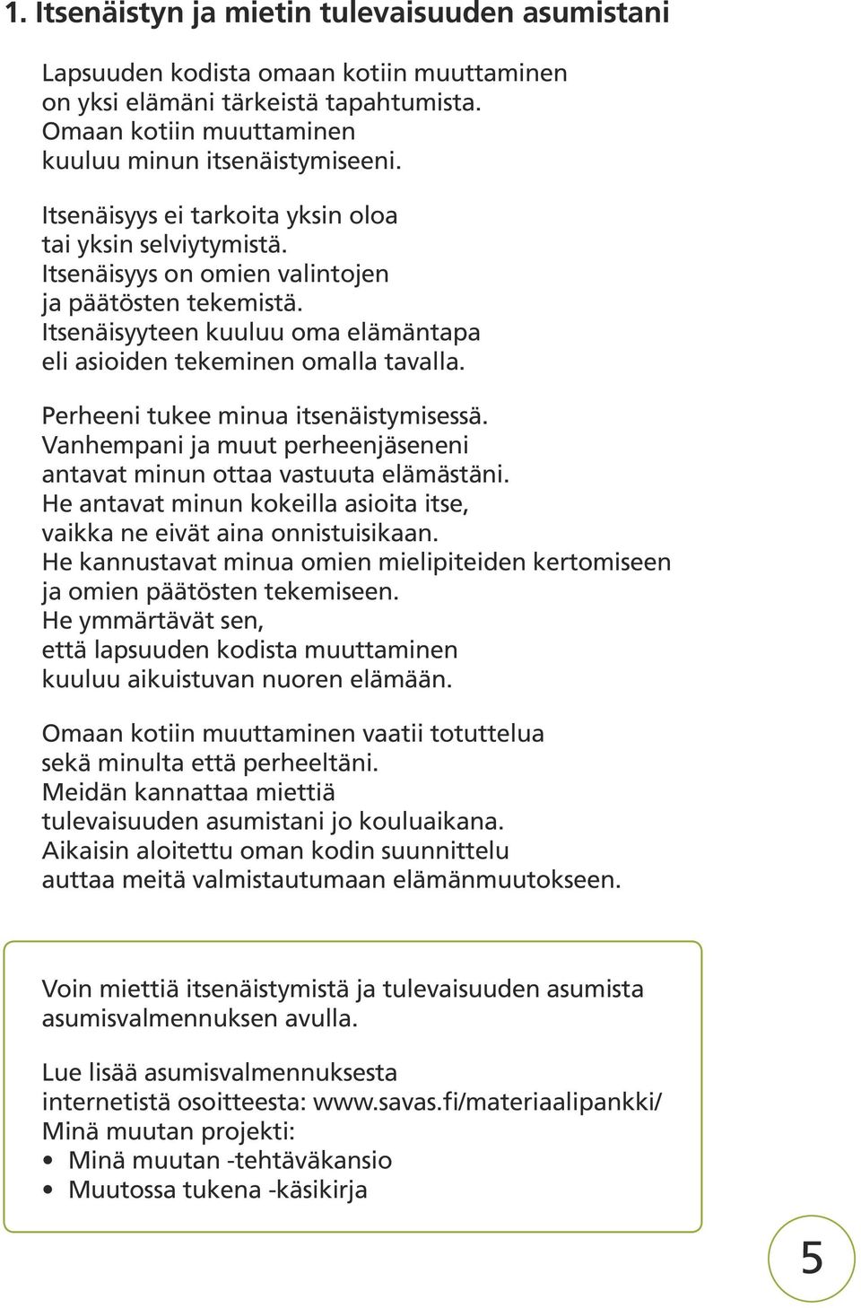 Perheeni tukee minua itsenäistymisessä. Vanhempani ja muut perheenjäseneni antavat minun ottaa vastuuta elämästäni. He antavat minun kokeilla asioita itse, vaikka ne eivät aina onnistuisikaan.