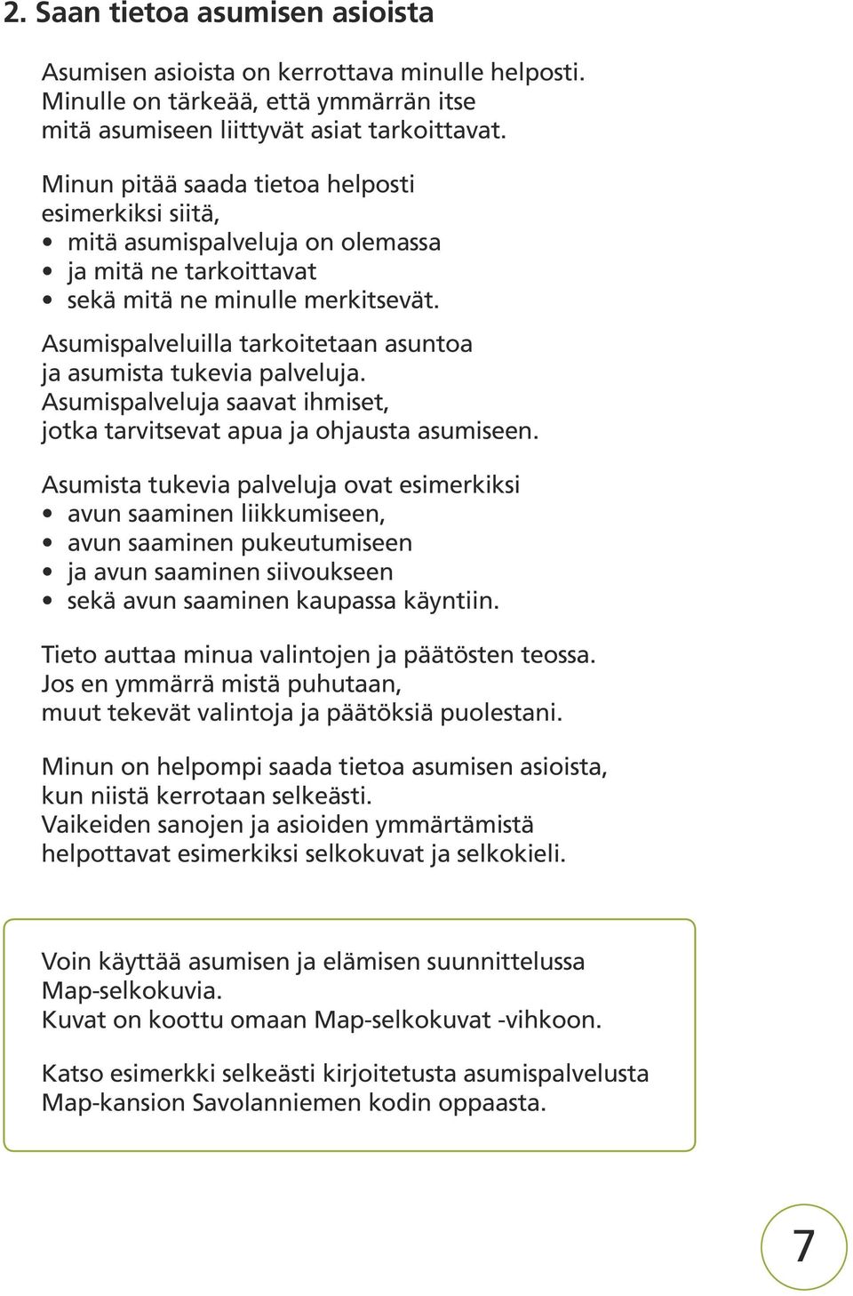 Asumispalveluilla tarkoitetaan asuntoa ja asumista tukevia palveluja. Asumispalveluja saavat ihmiset, jotka tarvitsevat apua ja ohjausta asumiseen.