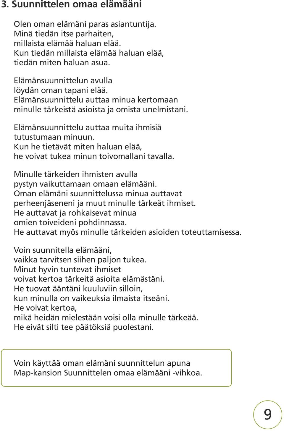 Kun he tietävät miten haluan elää, he voivat tukea minun toivomallani tavalla. Minulle tärkeiden ihmisten avulla pystyn vaikuttamaan omaan elämääni.