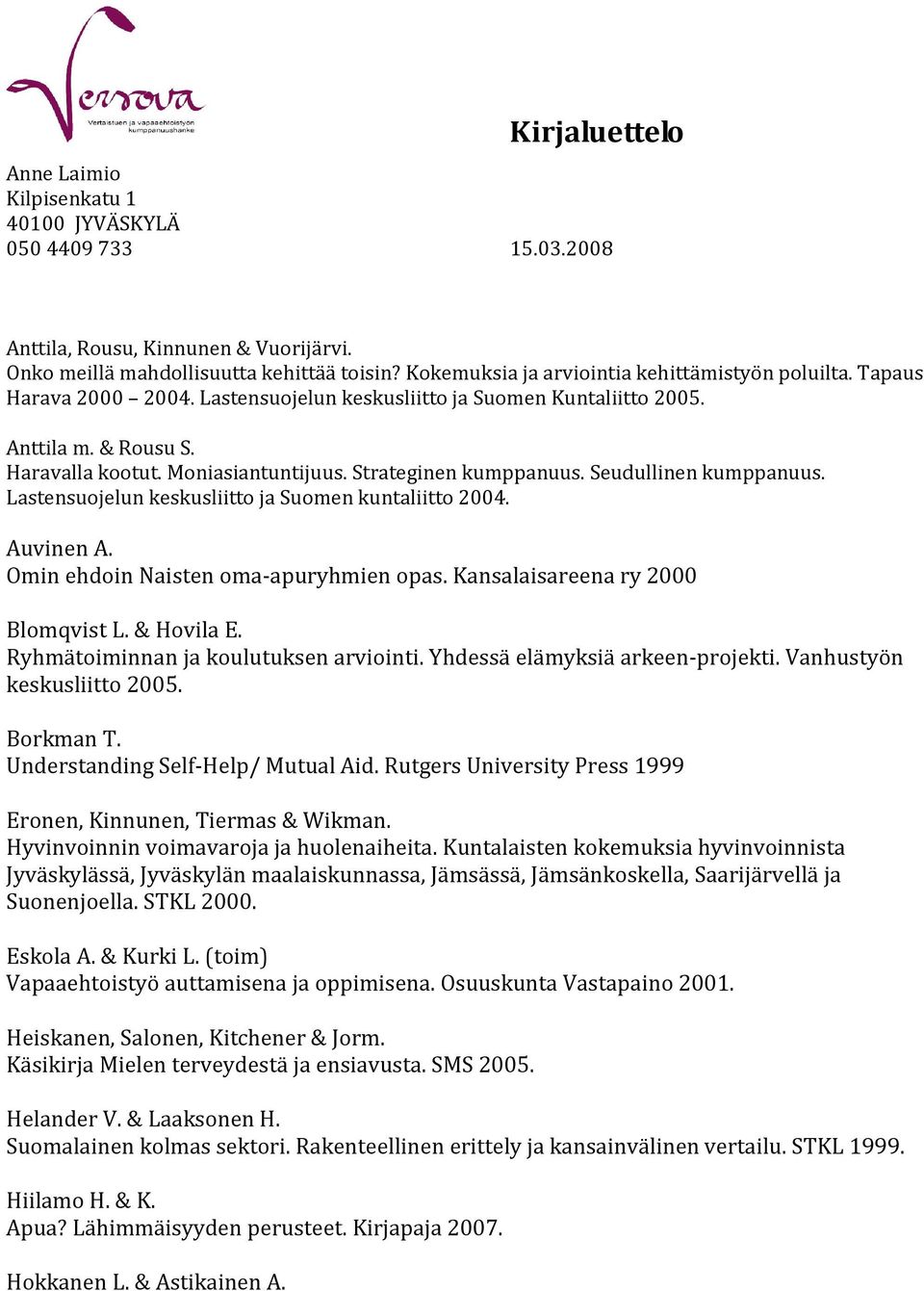 Strateginen kumppanuus. Seudullinen kumppanuus. Lastensuojelun keskusliitto ja Suomen kuntaliitto 2004. Auvinen A. Omin ehdoin Naisten oma-apuryhmien opas. Kansalaisareena ry 2000 Blomqvist L.