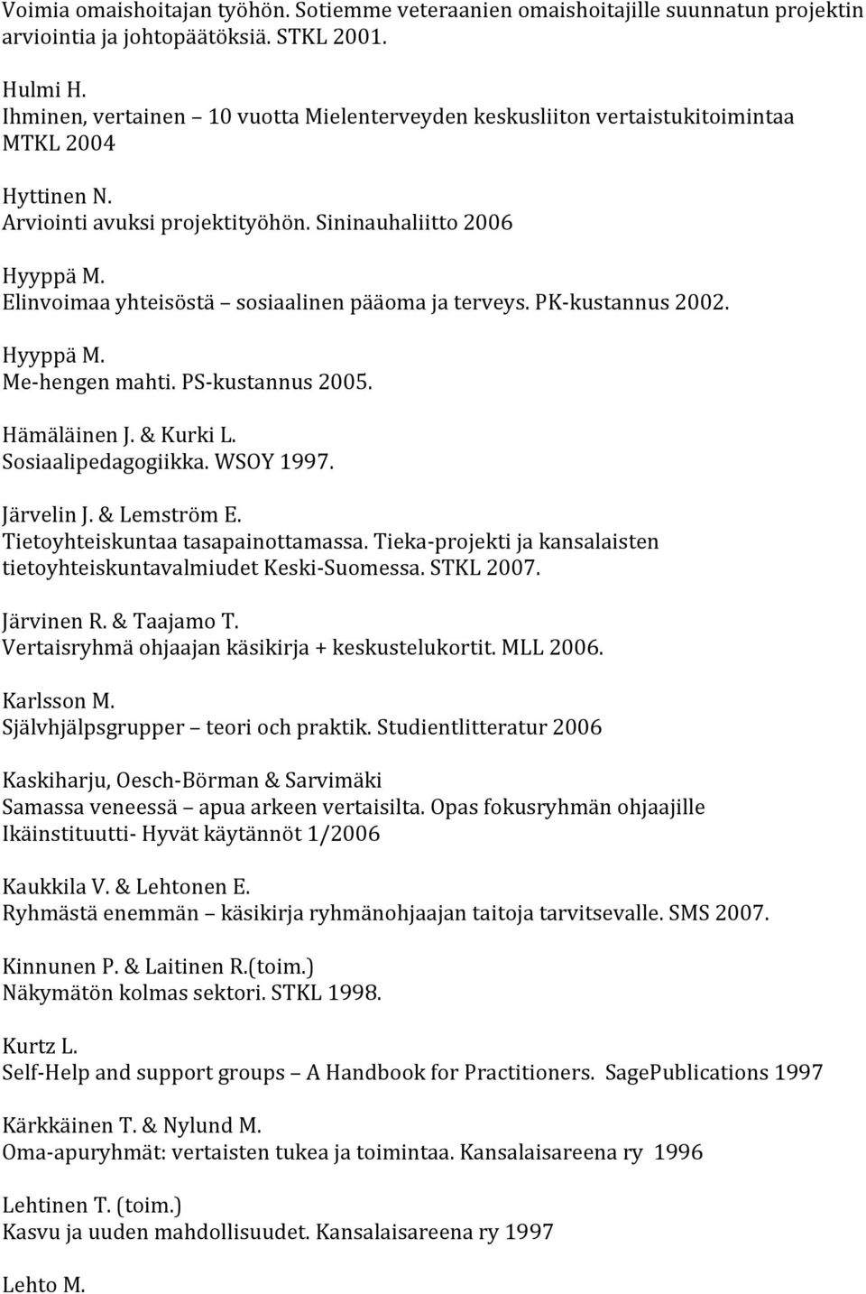 Elinvoimaa yhteisöstä sosiaalinen pääoma ja terveys. PK-kustannus 2002. Hyyppä M. Me-hengen mahti. PS-kustannus 2005. Hämäläinen J. & Kurki L. Sosiaalipedagogiikka. WSOY 1997. Järvelin J.