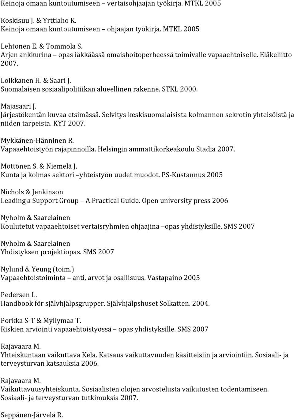 Järjestökentän kuvaa etsimässä. Selvitys keskisuomalaisista kolmannen sekrotin yhteisöistä ja niiden tarpeista. KYT 2007. Mykkänen-Hänninen R. Vapaaehtoistyön rajapinnoilla.