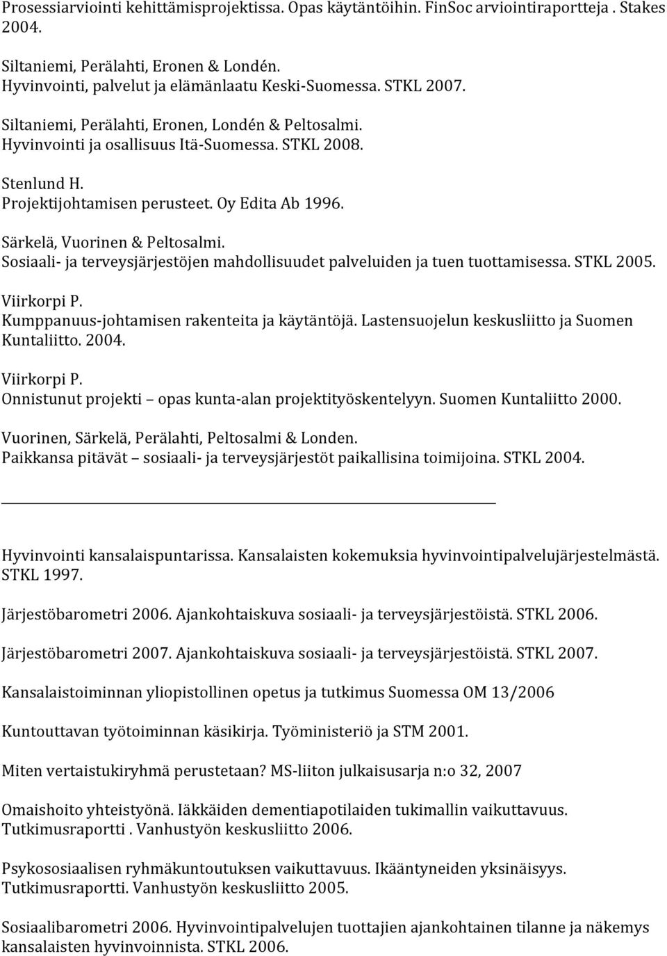 Särkelä, Vuorinen & Peltosalmi. Sosiaali- ja terveysjärjestöjen mahdollisuudet palveluiden ja tuen tuottamisessa. STKL 2005. Viirkorpi P. Kumppanuus-johtamisen rakenteita ja käytäntöjä.