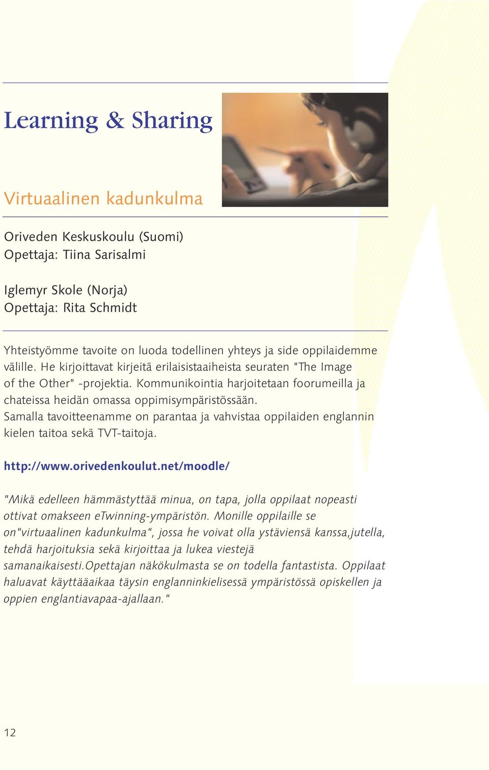 Kommunikointia harjoitetaan foorumeilla ja chateissa heidän omassa oppimisympäristössään. Samalla tavoitteenamme on parantaa ja vahvistaa oppilaiden englannin kielen taitoa sekä TVT-taitoja.