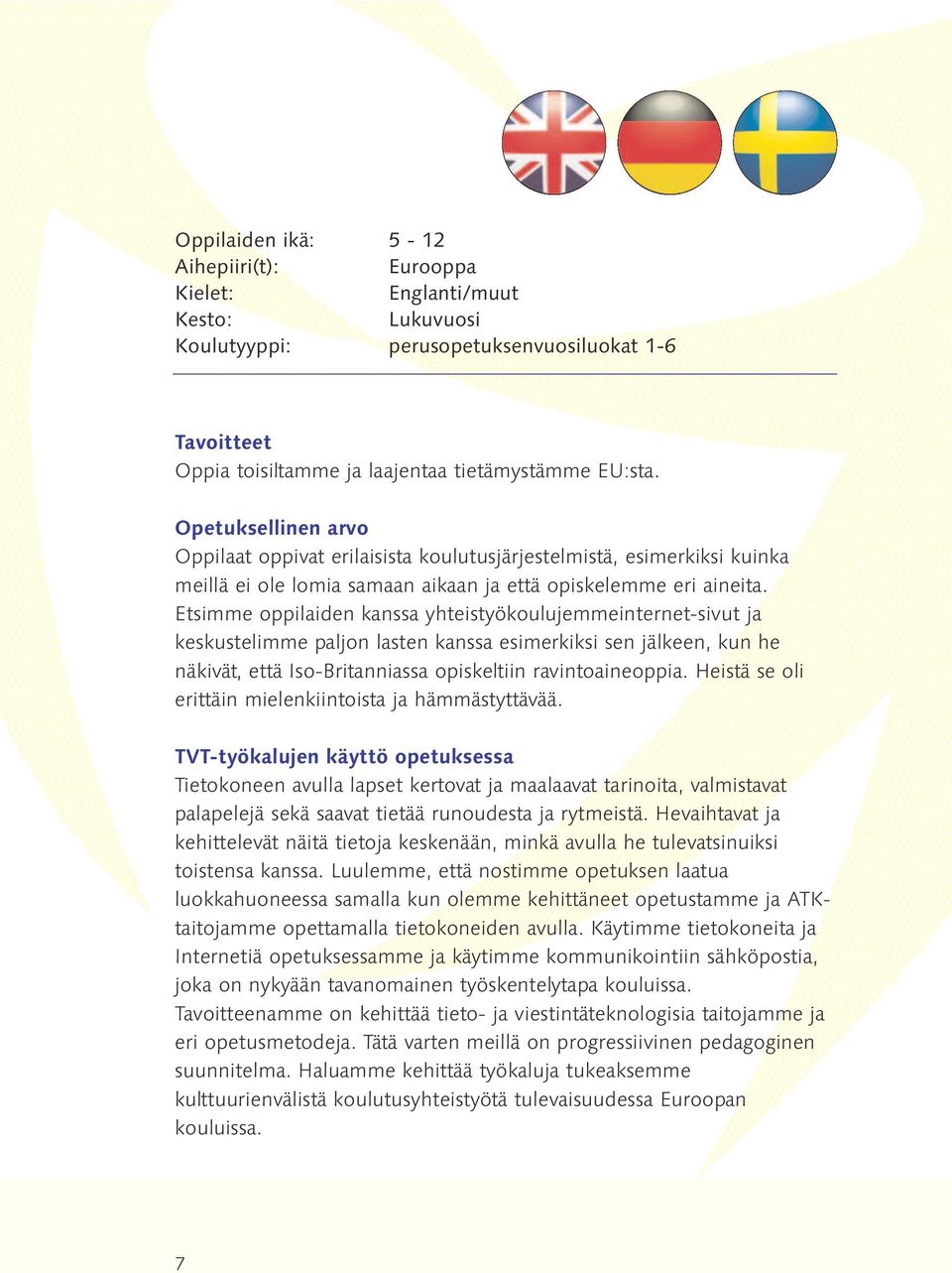 Etsimme oppilaiden kanssa yhteistyökoulujemmeinternet-sivut ja keskustelimme paljon lasten kanssa esimerkiksi sen jälkeen, kun he näkivät, että Iso-Britanniassa opiskeltiin ravintoaineoppia.