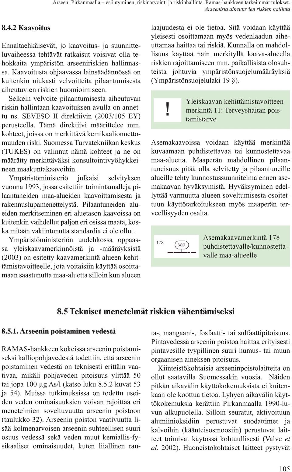 Selkein velvoite pilaantumisesta aiheutuvan riskin hallintaan kaavoituksen avulla on annettu ns. SEVESO II direktiivin (2003/105 EY) perusteella. Tämä direktiivi määrittelee mm.