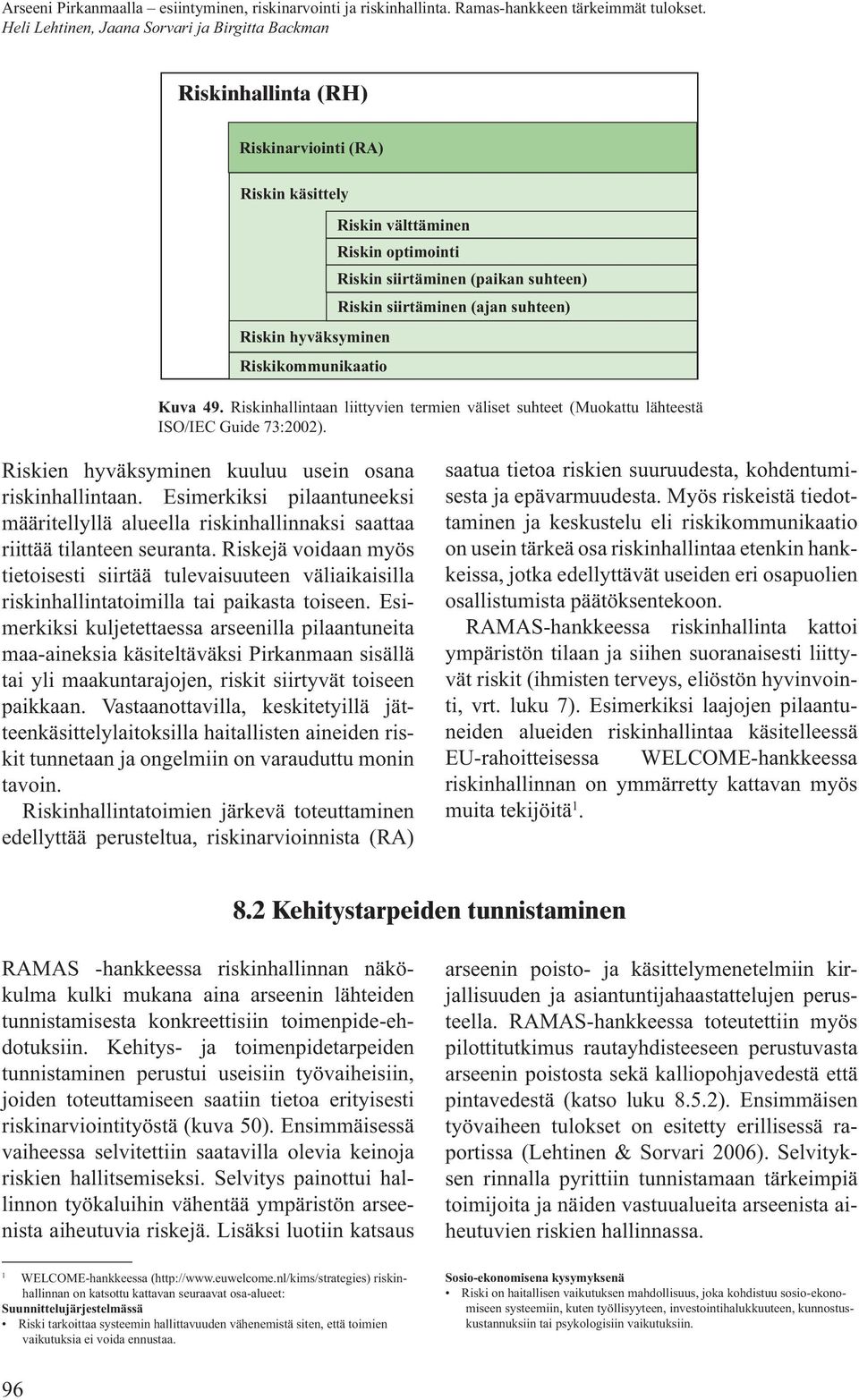 Riskien hyväksyminen kuuluu usein osana riskinhallintaan. Esimerkiksi pilaantuneeksi määritellyllä alueella riskinhallinnaksi saattaa riittää tilanteen seuranta.