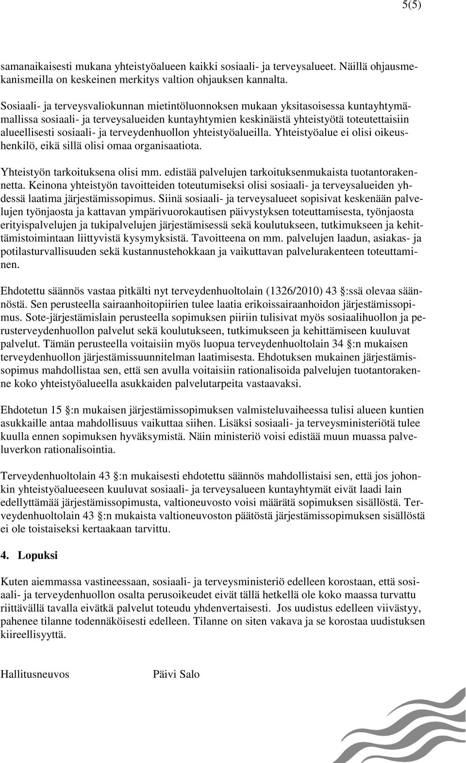 ja terveydenhuollon yhteistyöalueilla. Yhteistyöalue ei olisi oikeushenkilö, eikä sillä olisi omaa organisaatiota. Yhteistyön tarkoituksena olisi mm.