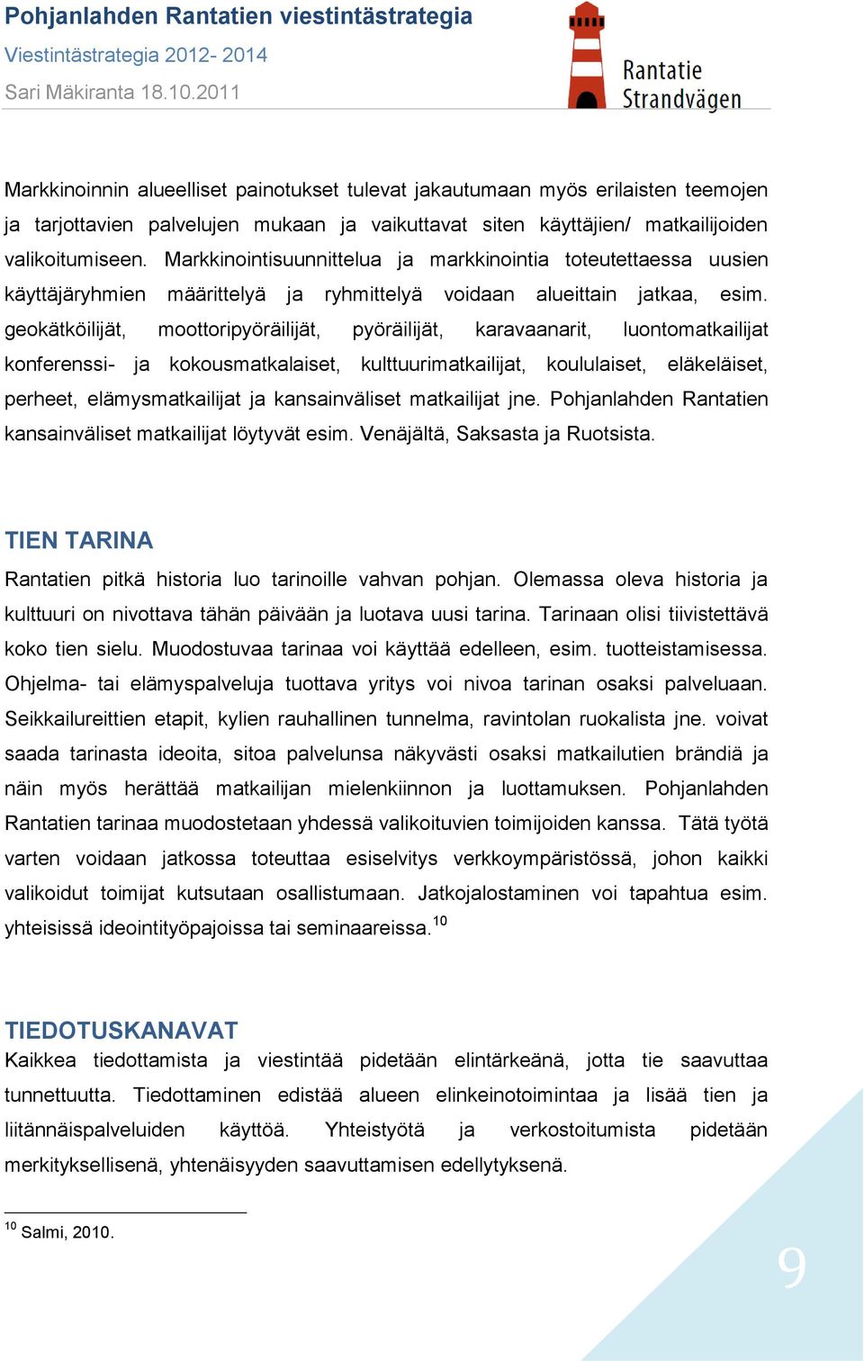 geokätköilijät, moottoripyöräilijät, pyöräilijät, karavaanarit, luontomatkailijat konferenssi- ja kokousmatkalaiset, kulttuurimatkailijat, koululaiset, eläkeläiset, perheet, elämysmatkailijat ja