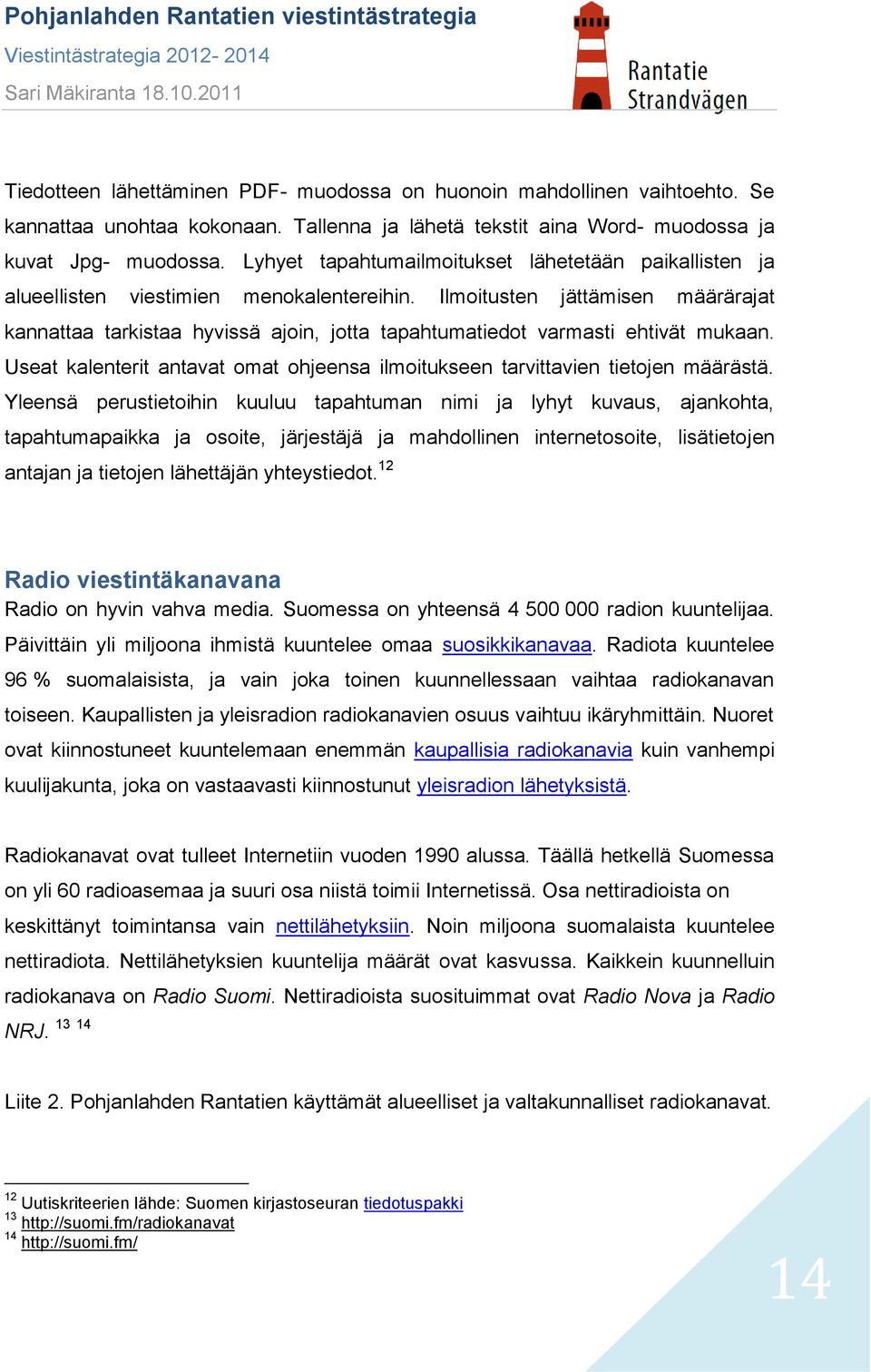 Ilmoitusten jättämisen määrärajat kannattaa tarkistaa hyvissä ajoin, jotta tapahtumatiedot varmasti ehtivät mukaan. Useat kalenterit antavat omat ohjeensa ilmoitukseen tarvittavien tietojen määrästä.