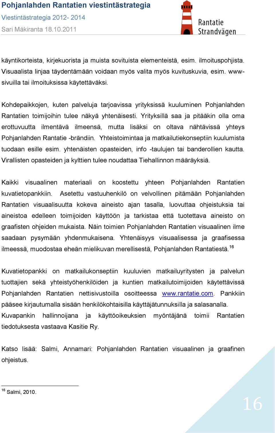 Yrityksillä saa ja pitääkin olla oma erottuvuutta ilmentävä ilmeensä, mutta lisäksi on oltava nähtävissä yhteys Pohjanlahden Rantatie -brändiin.