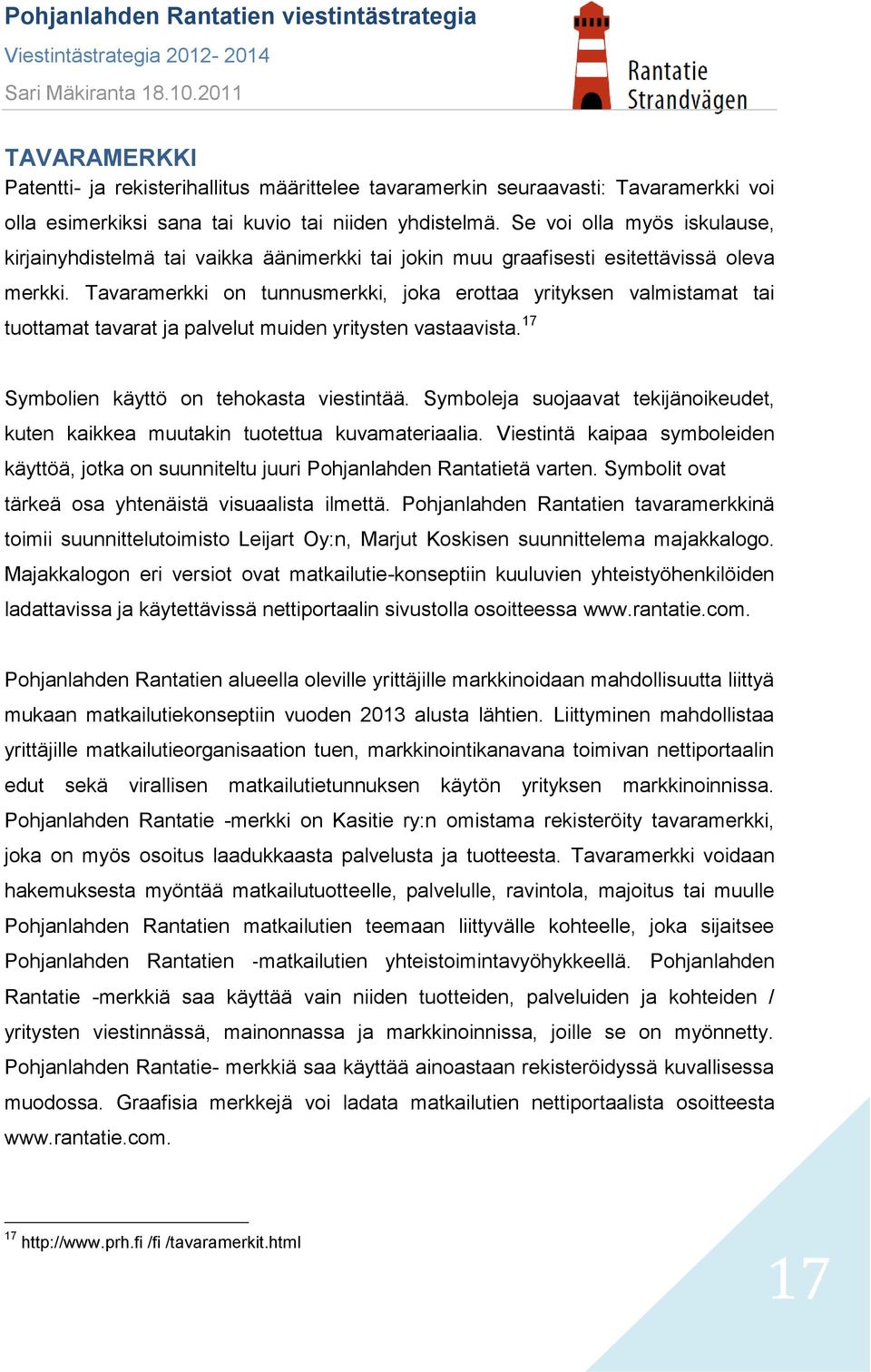 Tavaramerkki on tunnusmerkki, joka erottaa yrityksen valmistamat tai tuottamat tavarat ja palvelut muiden yritysten vastaavista. 17 Symbolien käyttö on tehokasta viestintää.