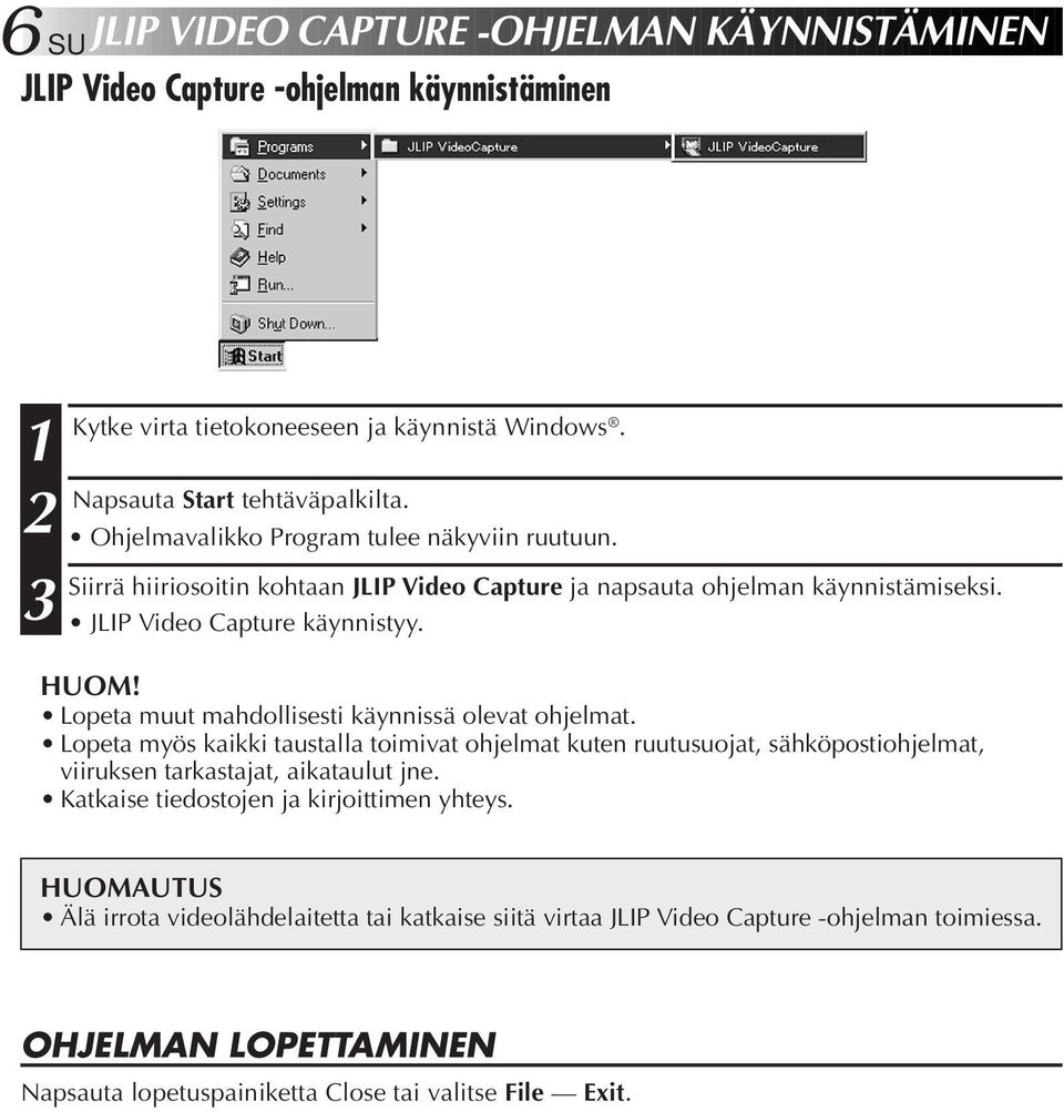 Lopeta muut mahdollisesti käynnissä olevat ohjelmat. Lopeta myös kaikki taustalla toimivat ohjelmat kuten ruutusuojat, sähköpostiohjelmat, viiruksen tarkastajat, aikataulut jne.