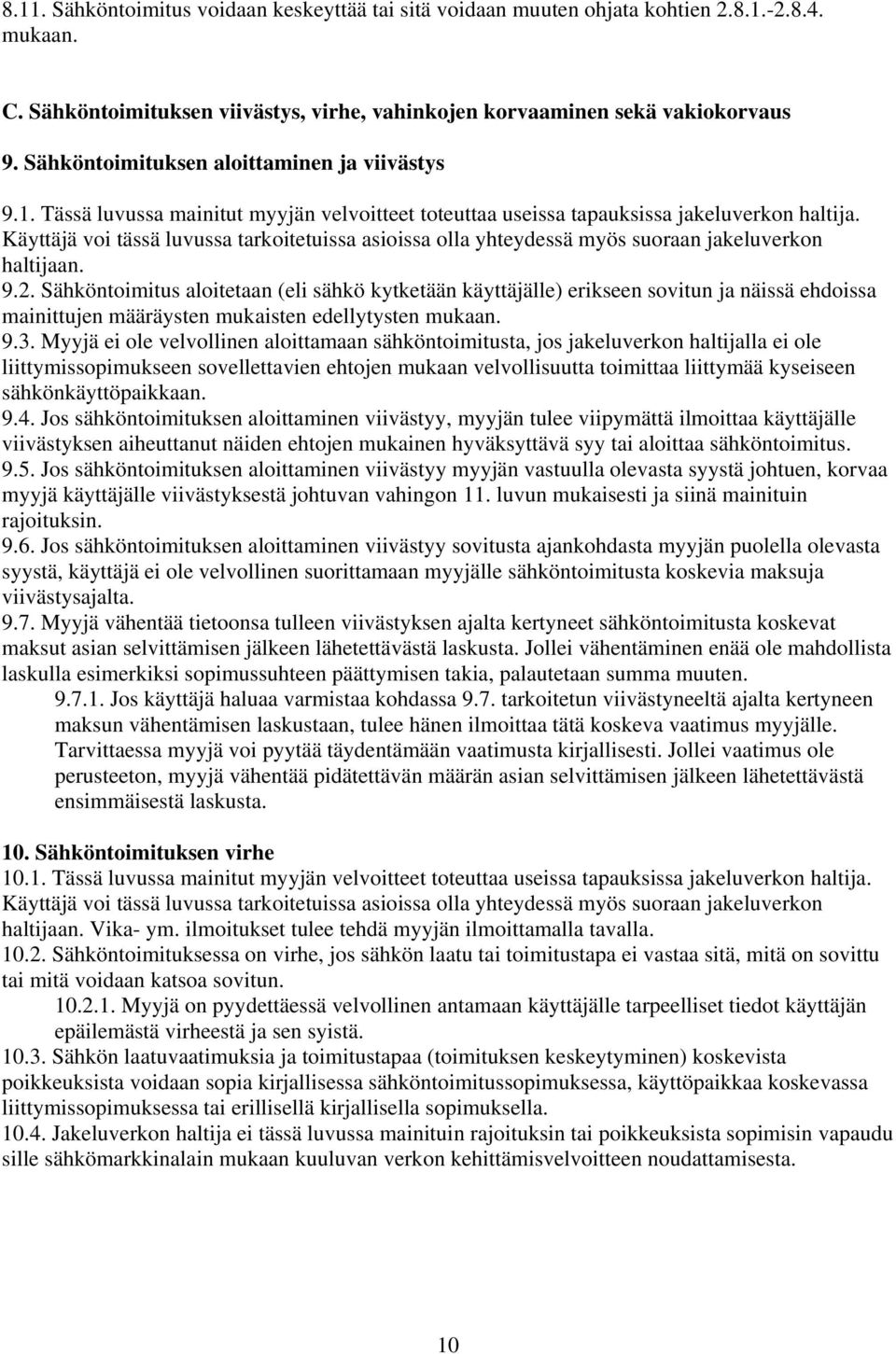 Käyttäjä voi tässä luvussa tarkoitetuissa asioissa olla yhteydessä myös suoraan jakeluverkon haltijaan. 9.2.