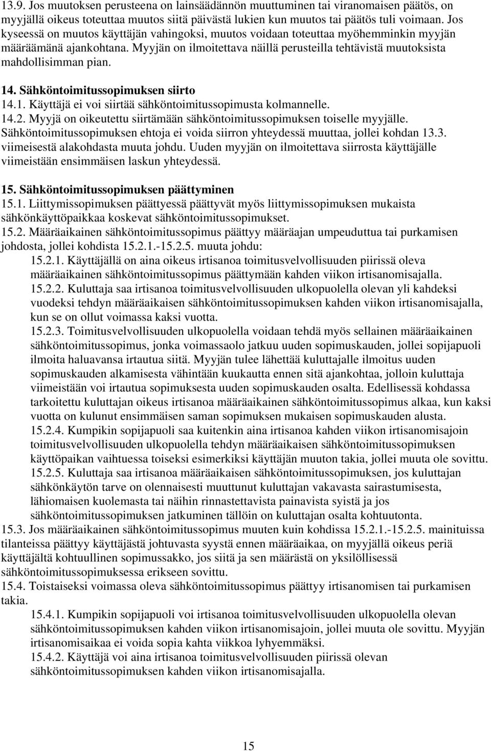 14. Sähköntoimitussopimuksen siirto 14.1. Käyttäjä ei voi siirtää sähköntoimitussopimusta kolmannelle. 14.2. Myyjä on oikeutettu siirtämään sähköntoimitussopimuksen toiselle myyjälle.