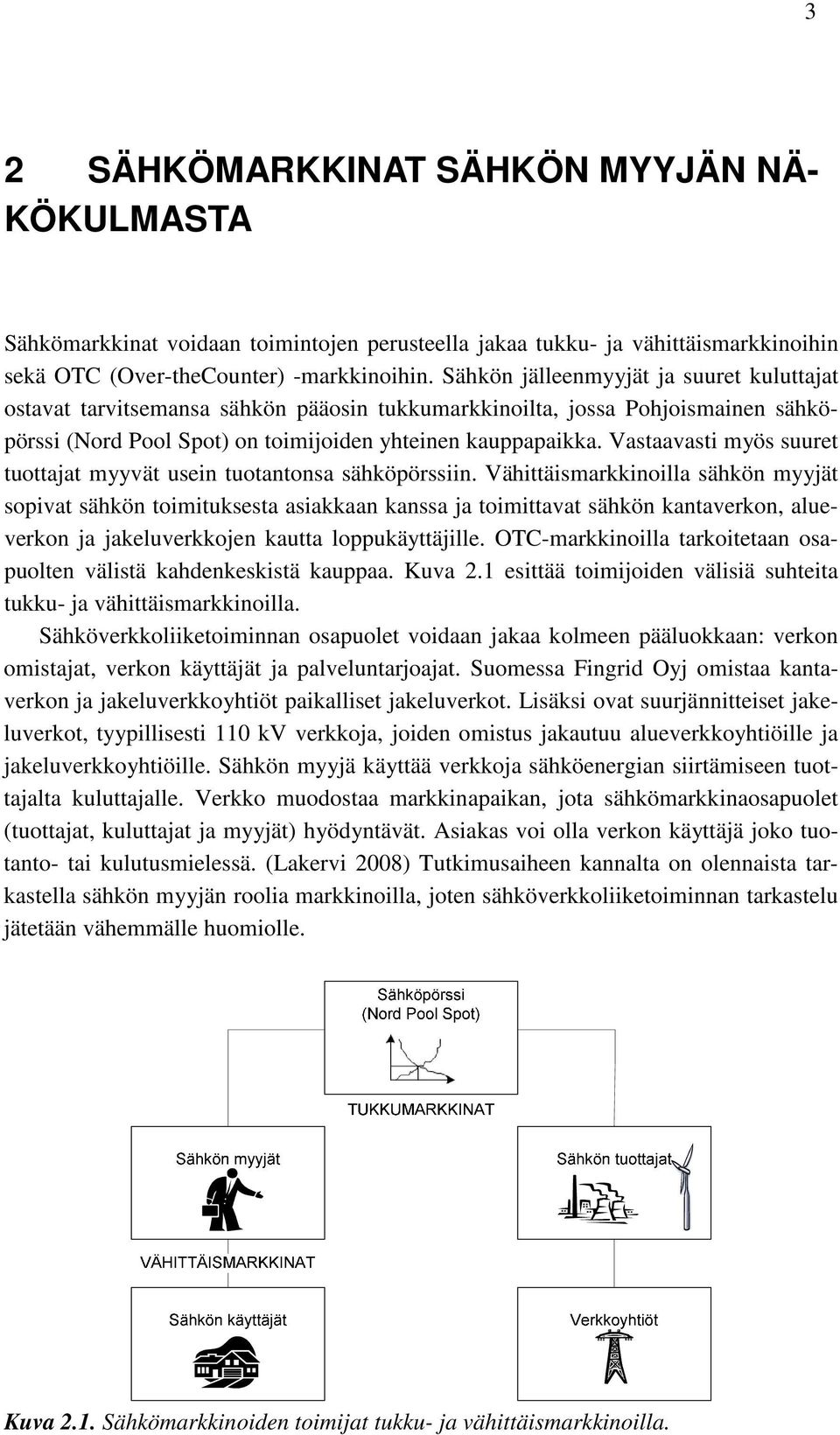 Vastaavasti myös suuret tuottajat myyvät usein tuotantonsa sähköpörssiin.