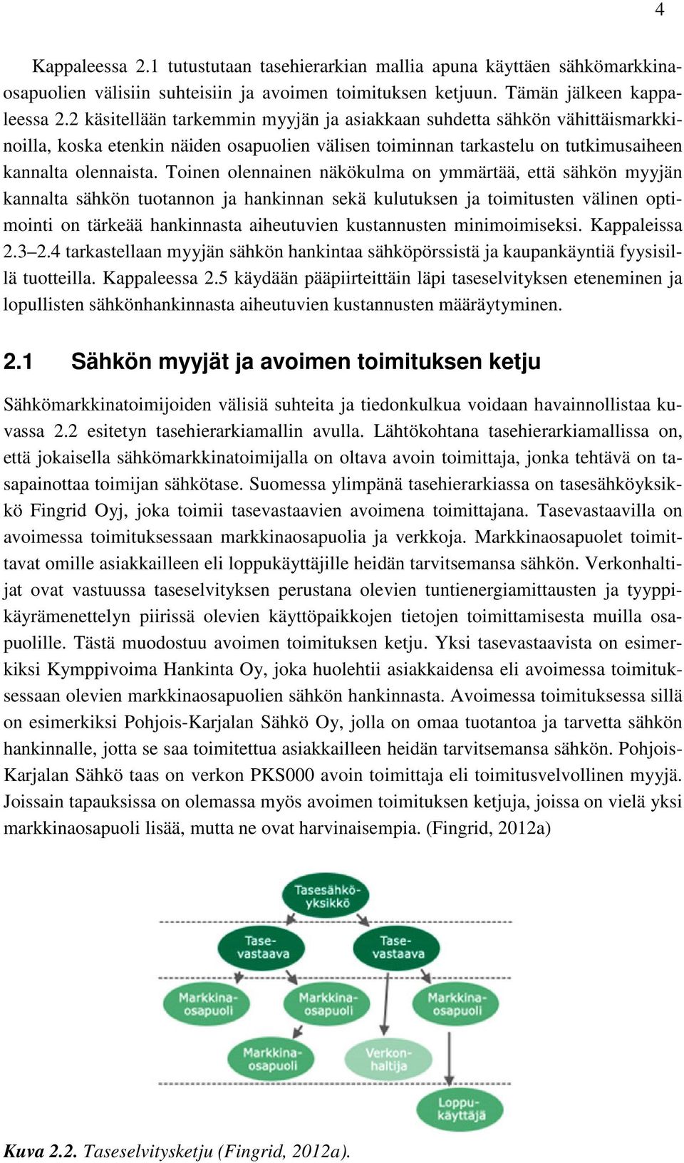 Toinen olennainen näkökulma on ymmärtää, että sähkön myyjän kannalta sähkön tuotannon ja hankinnan sekä kulutuksen ja toimitusten välinen optimointi on tärkeää hankinnasta aiheutuvien kustannusten