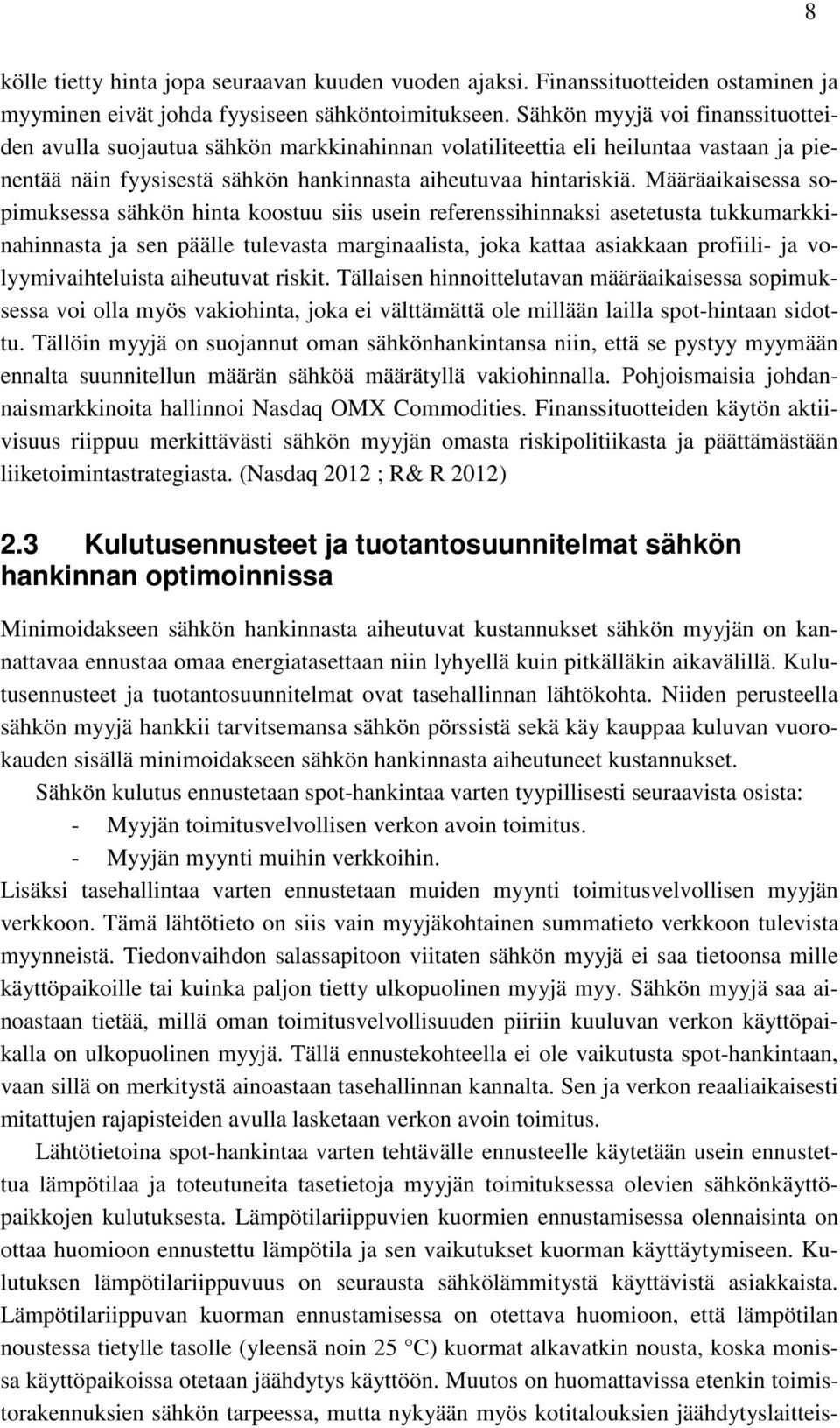 Määräaikaisessa sopimuksessa sähkön hinta koostuu siis usein referenssihinnaksi asetetusta tukkumarkkinahinnasta ja sen päälle tulevasta marginaalista, joka kattaa asiakkaan profiili- ja