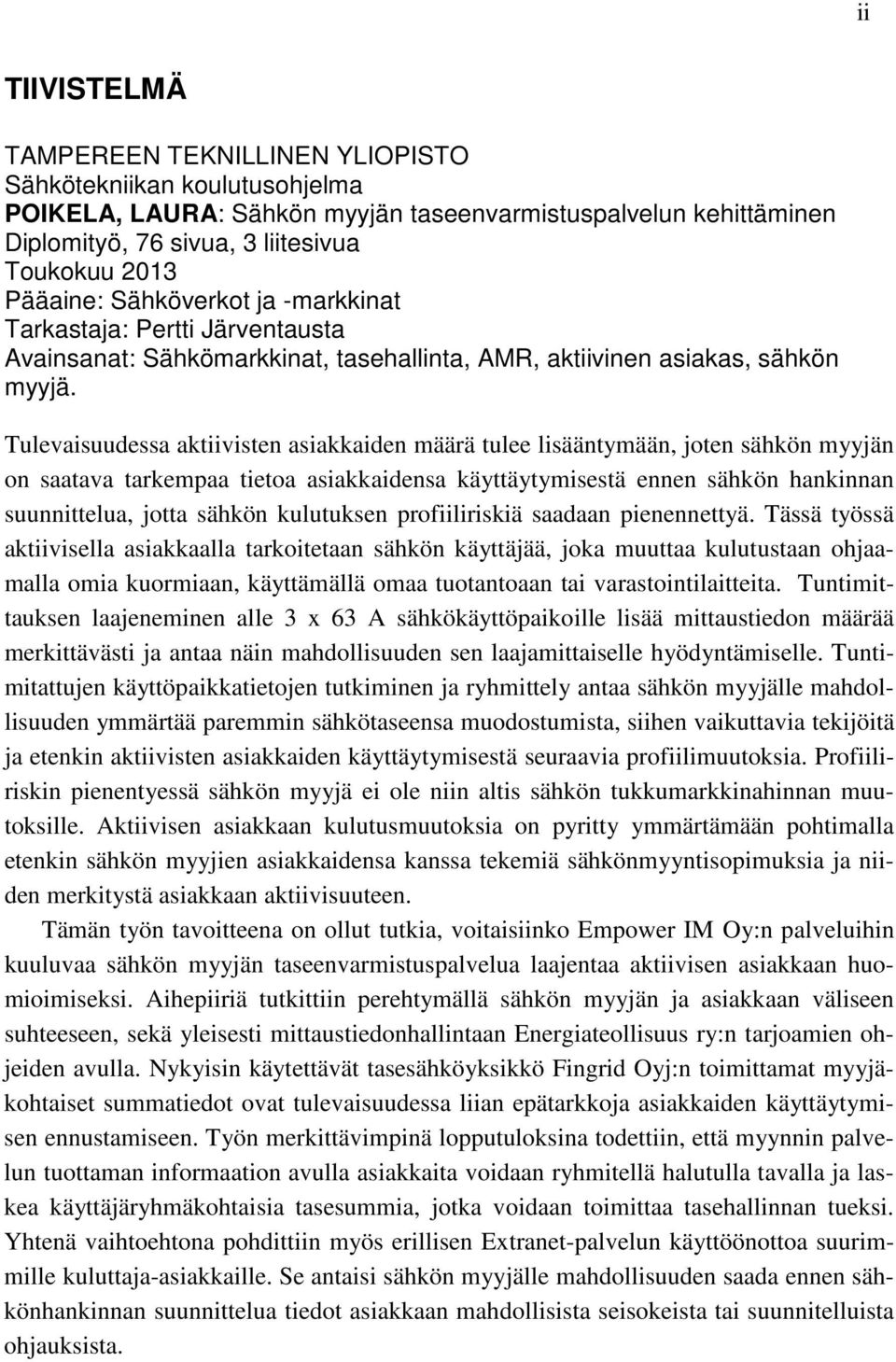 Tulevaisuudessa aktiivisten asiakkaiden määrä tulee lisääntymään, joten sähkön myyjän on saatava tarkempaa tietoa asiakkaidensa käyttäytymisestä ennen sähkön hankinnan suunnittelua, jotta sähkön