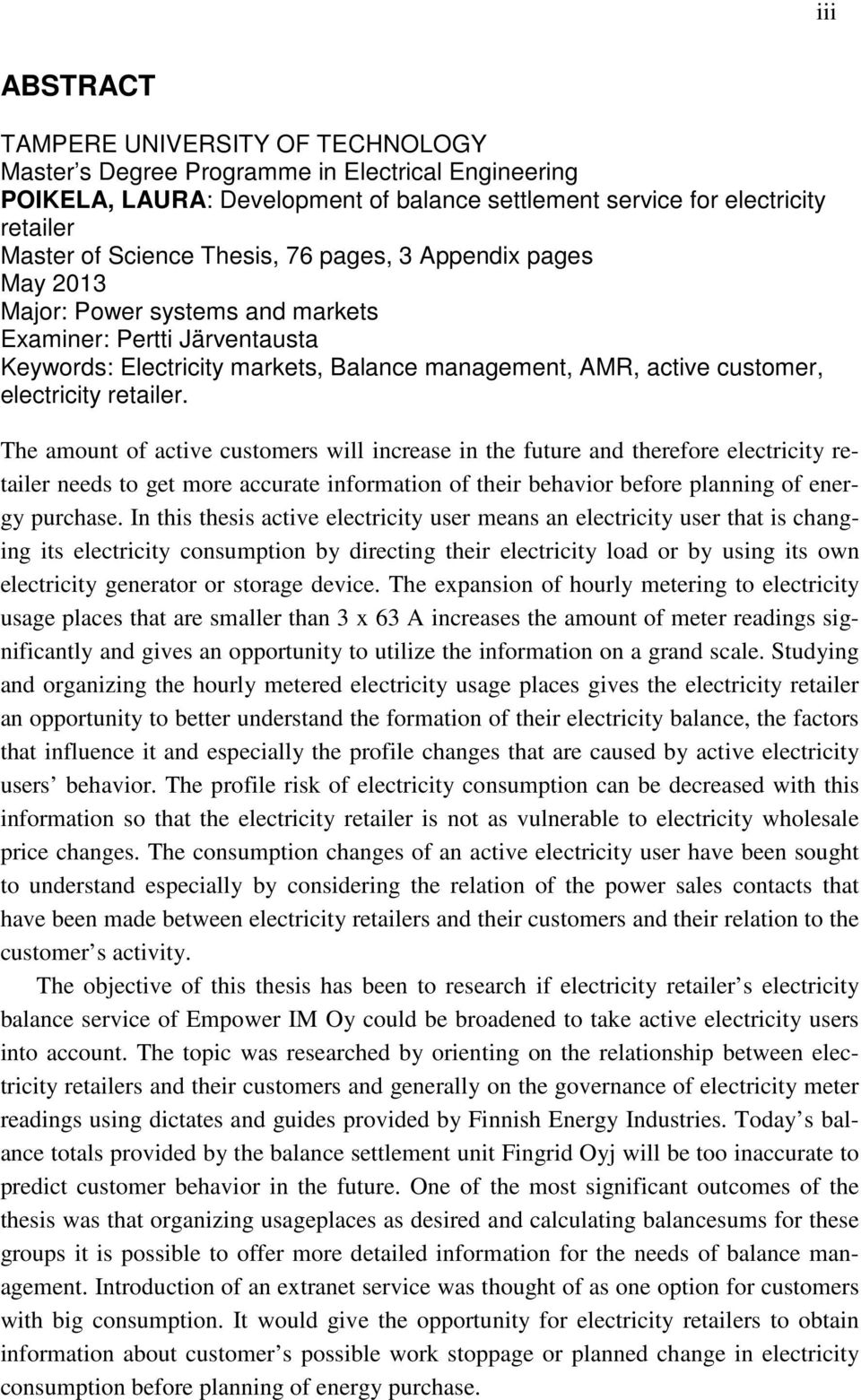 retailer. The amount of active customers will increase in the future and therefore electricity retailer needs to get more accurate information of their behavior before planning of energy purchase.