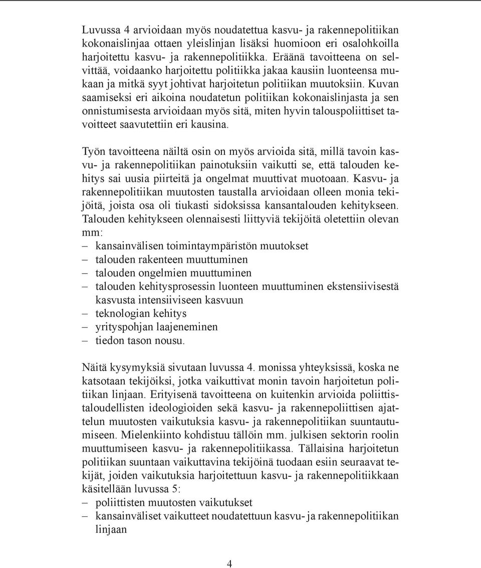 Kuvan saamiseksi eri aikoina noudatetun politiikan kokonaislinjasta ja sen onnistumisesta arvioidaan myös sitä, miten hyvin talouspoliittiset tavoitteet saavutettiin eri kausina.