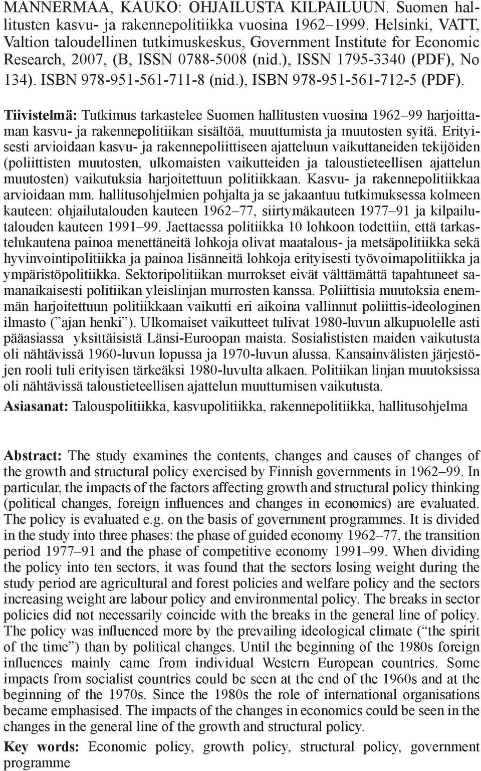 ), ISBN 978-951-561-712-5 (PDF). Tiivistelmä: Tutkimus tarkastelee Suomen hallitusten vuosina 1962 99 harjoittaman kasvu- ja rakennepolitiikan sisältöä, muuttumista ja muutosten syitä.