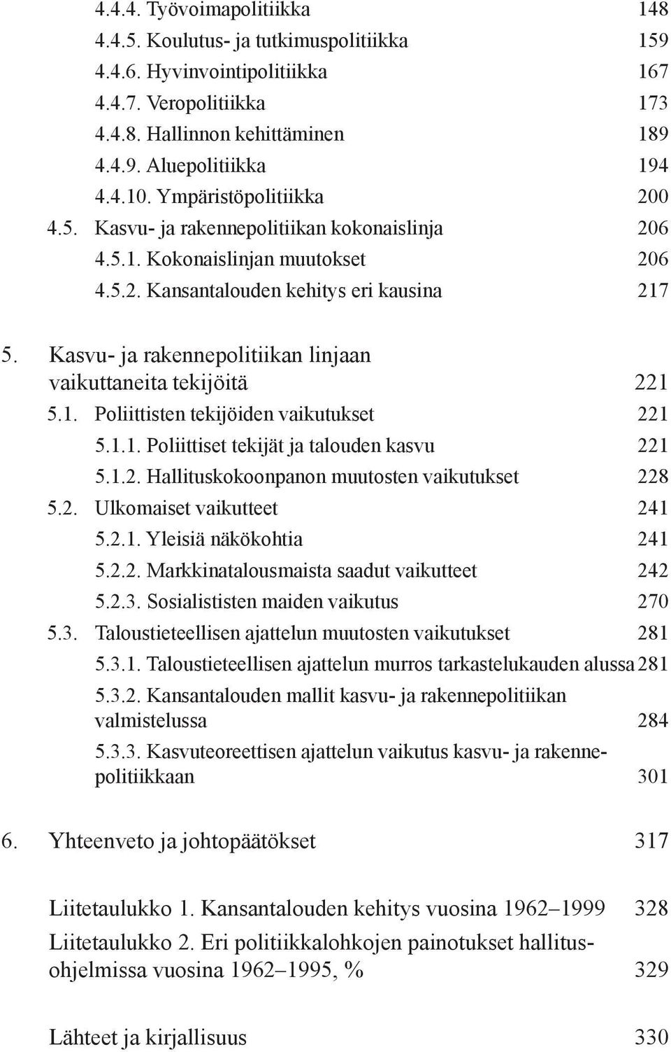 Kasvu- ja rakennepolitiikan linjaan vaikuttaneita tekijöitä 221 5.1. Poliittisten tekijöiden vaikutukset 221 5.1.1. Poliittiset tekijät ja talouden kasvu 221 5.1.2. Hallituskokoonpanon muutosten vaikutukset 228 5.