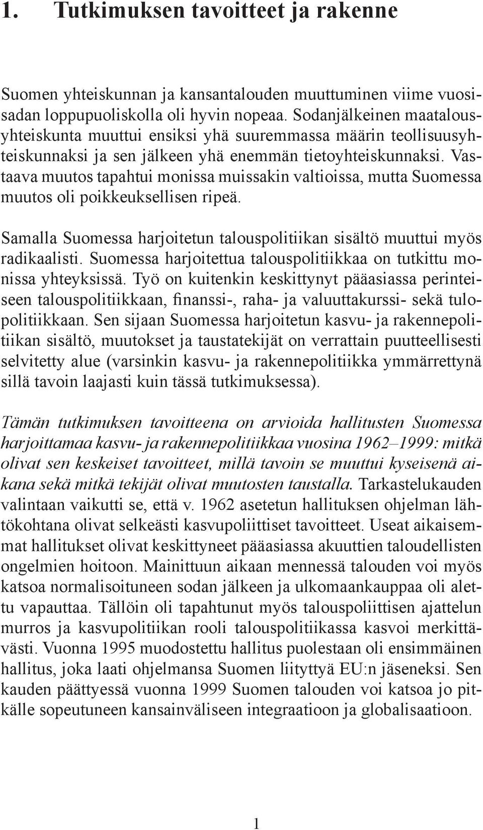 Vastaava muutos tapahtui monissa muissakin valtioissa, mutta Suomessa muutos oli poikkeuksellisen ripeä. Samalla Suomessa harjoitetun talouspolitiikan sisältö muuttui myös radikaalisti.