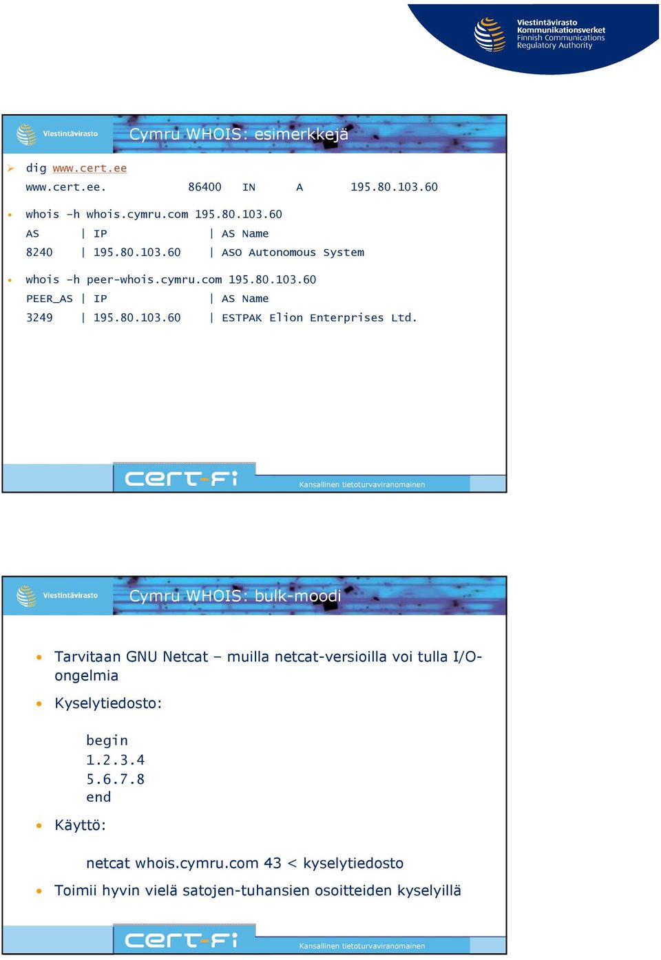 Cymru WHOIS: bulk-moodi Tarvitaan GNU Netcat muilla netcat-versioilla voi tulla I/Oongelmia Kyselytiedosto: Käyttö: begin 1.2.3.4 5.