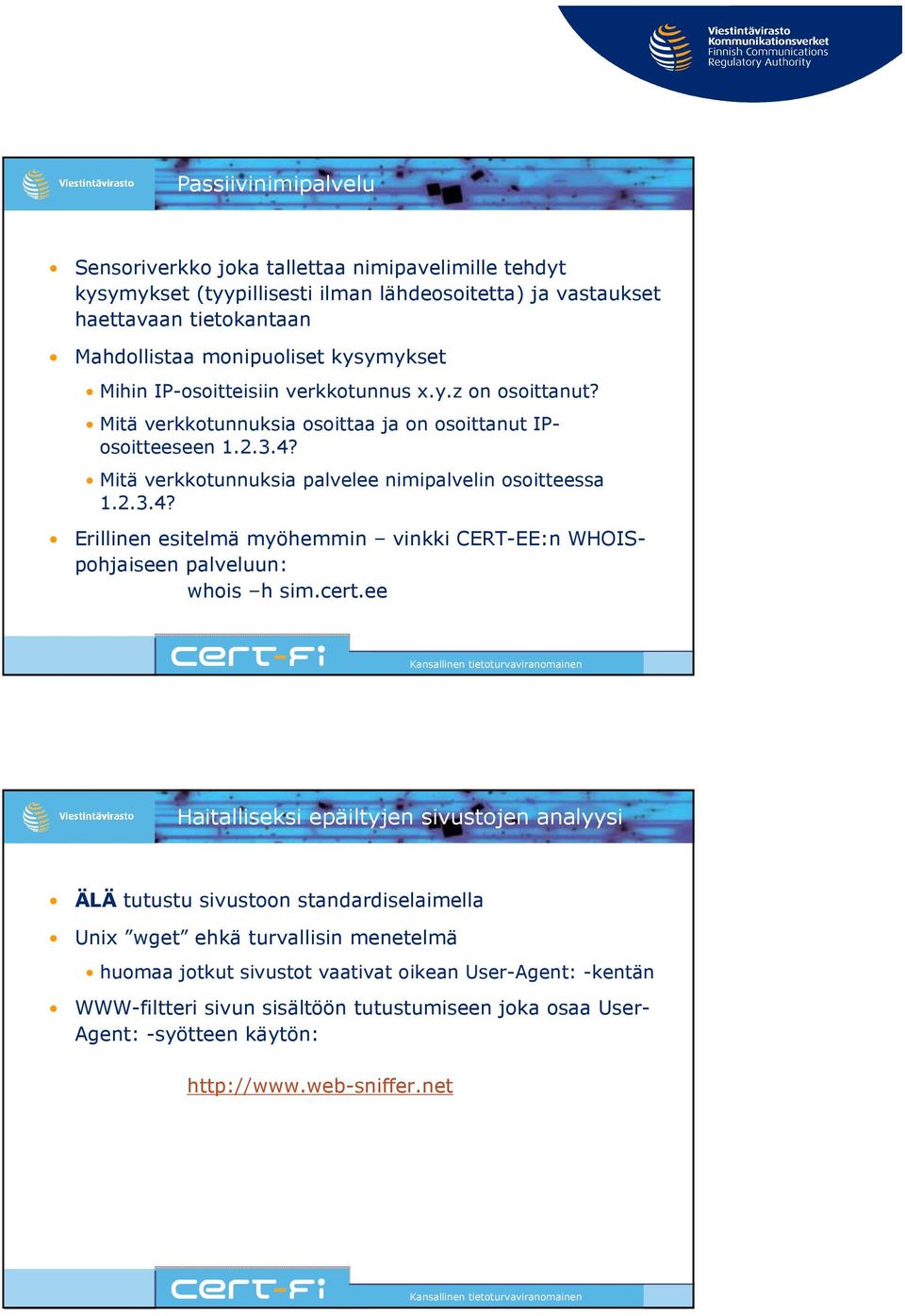 Mitä verkkotunnuksia palvelee nimipalvelin osoitteessa 1.2.3.4? Erillinen esitelmä myöhemmin vinkki CERT-EE:n WHOISpohjaiseen palveluun: whois h sim.cert.