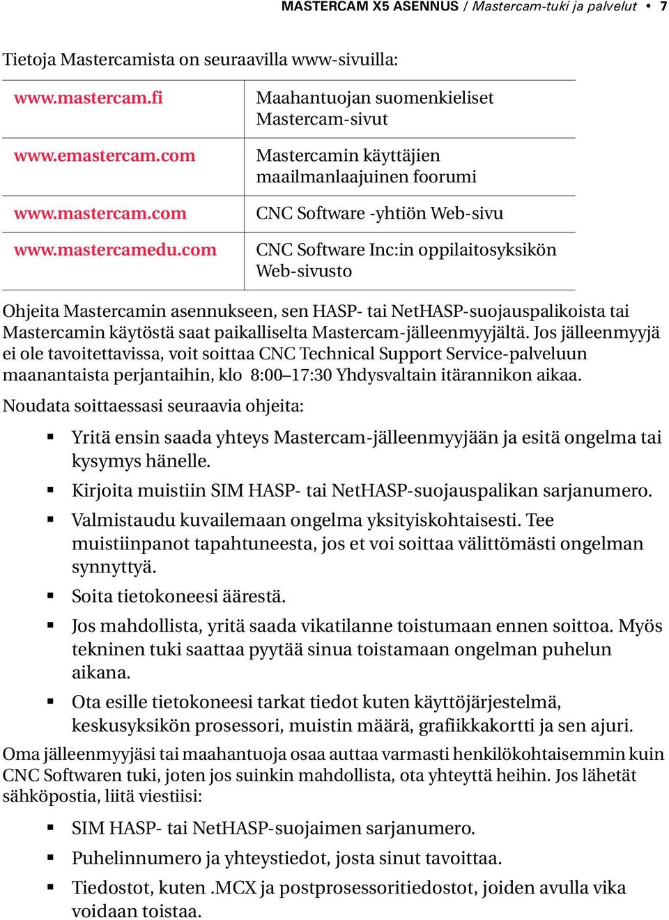 asennukseen, sen HASP- tai NetHASP-suojauspalikoista tai Mastercamin käytöstä saat paikalliselta Mastercam-jälleenmyyjältä.