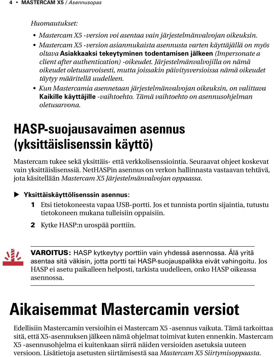 Järjestelmänvalvojilla on nämä oikeudet oletusarvoisesti, mutta joissakin päivitysversioissa nämä oikeudet täytyy määritellä uudelleen.