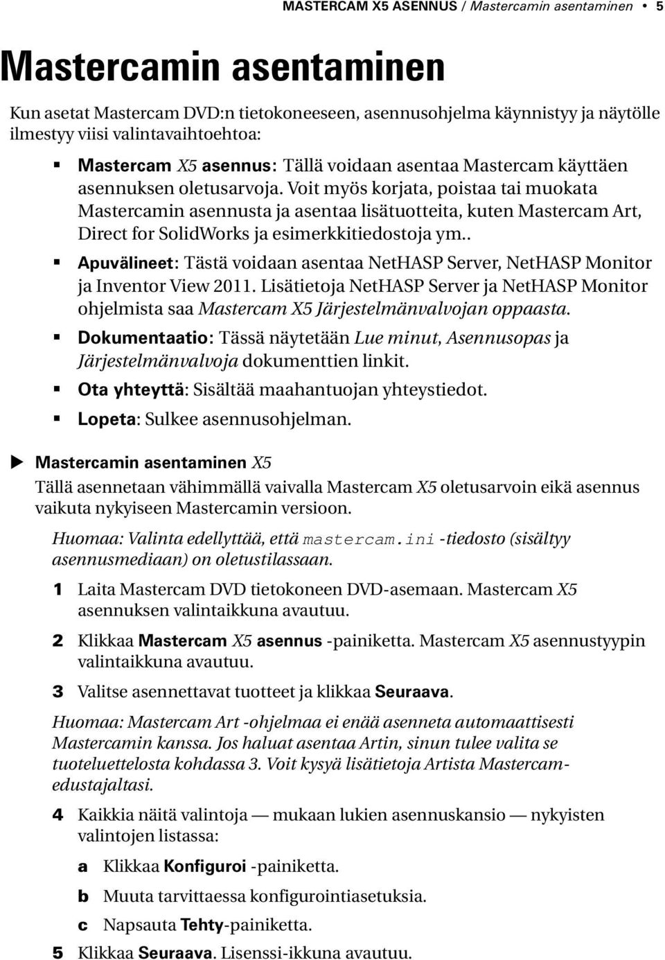 Voit myös korjata, poistaa tai muokata Mastercamin asennusta ja asentaa lisätuotteita, kuten Mastercam Art, Direct for SolidWorks ja esimerkkitiedostoja ym.