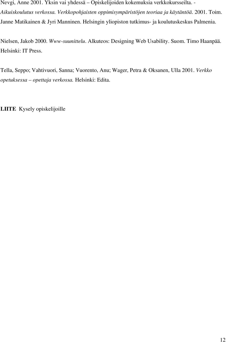 Helsingin yliopiston tutkimus- ja koulutuskeskus Palmenia. Nielsen, Jakob 2000. Www-suunittelu. Alkuteos: Designing Web Usability. Suom.