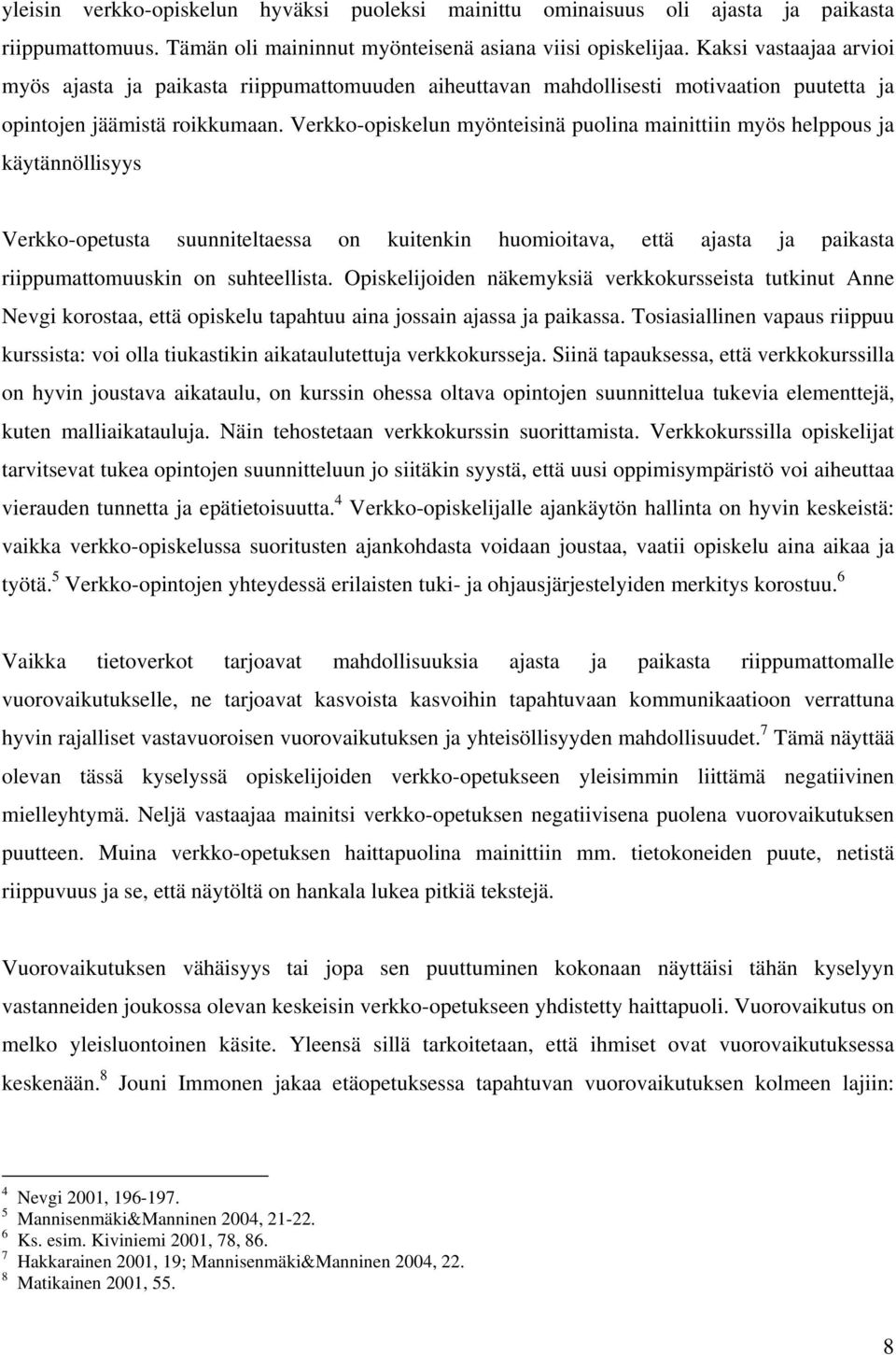 Verkko-opiskelun myönteisinä puolina mainittiin myös helppous ja käytännöllisyys Verkko-opetusta suunniteltaessa on kuitenkin huomioitava, että ajasta ja paikasta riippumattomuuskin on suhteellista.