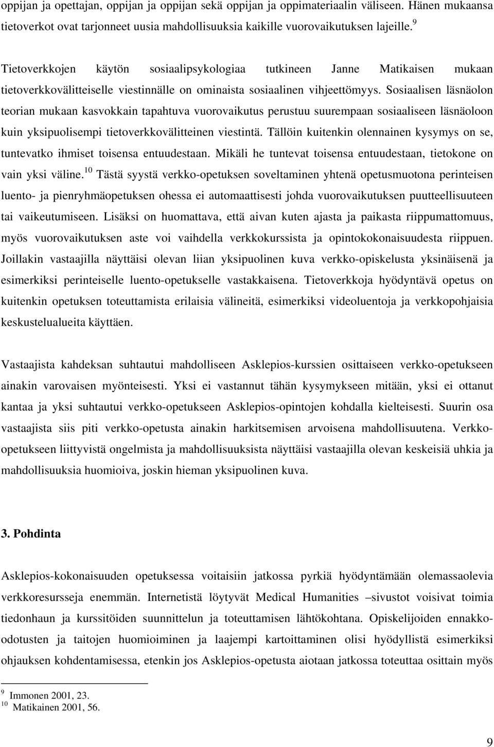 Sosiaalisen läsnäolon teorian mukaan kasvokkain tapahtuva vuorovaikutus perustuu suurempaan sosiaaliseen läsnäoloon kuin yksipuolisempi tietoverkkovälitteinen viestintä.