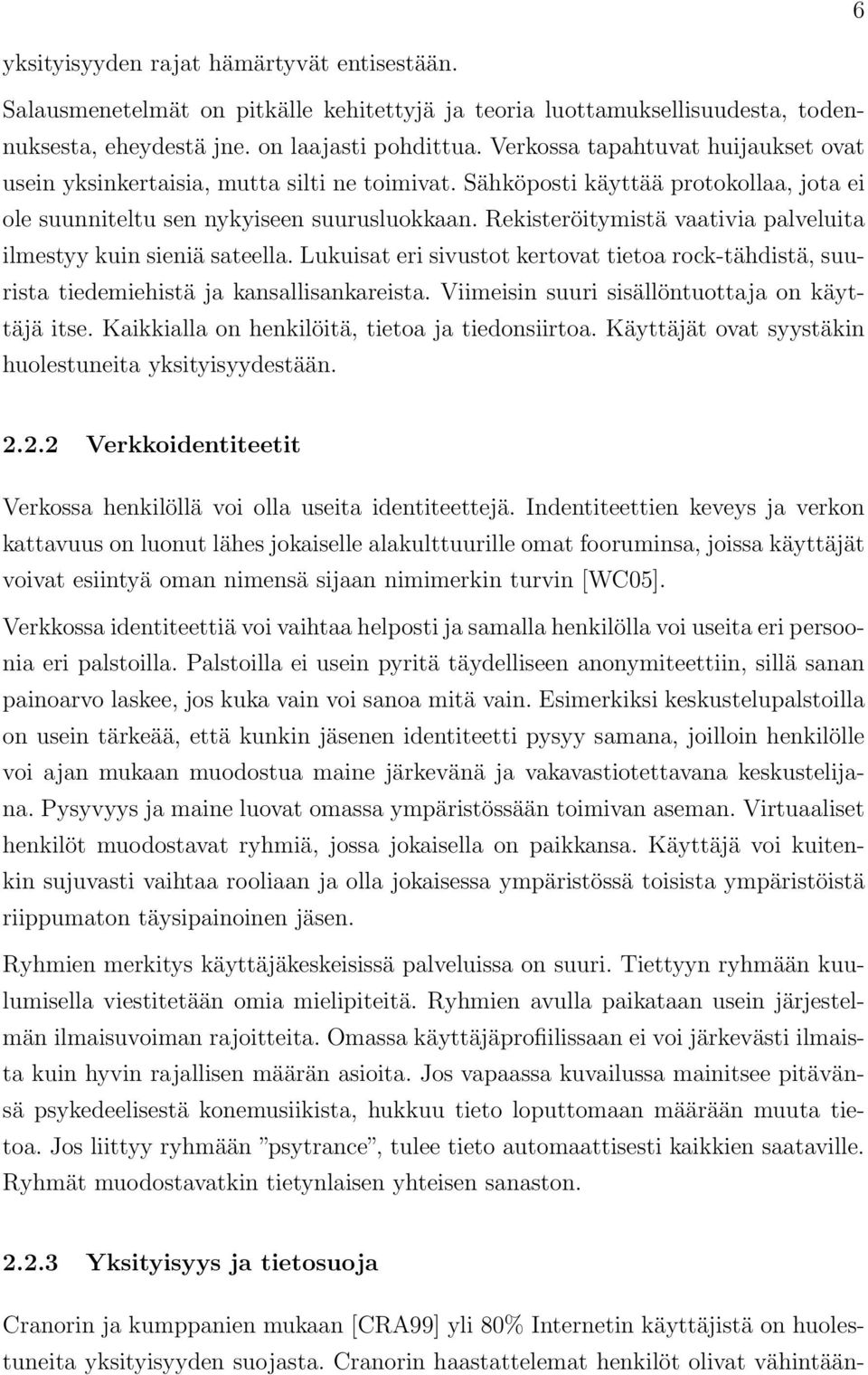 Rekisteröitymistä vaativia palveluita ilmestyy kuin sieniä sateella. Lukuisat eri sivustot kertovat tietoa rock-tähdistä, suurista tiedemiehistä ja kansallisankareista.