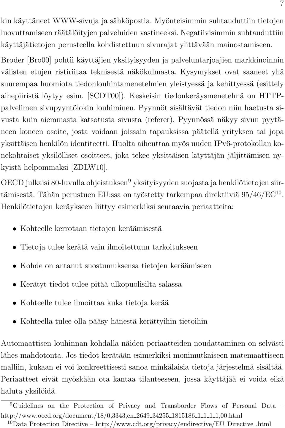 Broder [Bro00] pohtii käyttäjien yksityisyyden ja palveluntarjoajien markkinoinnin välisten etujen ristiriitaa teknisestä näkökulmasta.